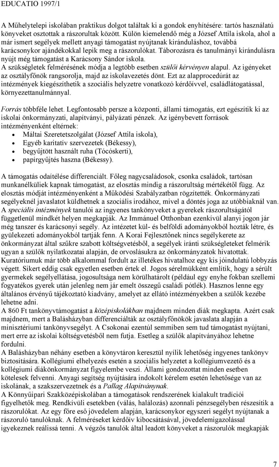 Táborozásra és tanulmányi kirándulásra nyújt még támogatást a Karácsony Sándor iskola. A szükségletek felmérésének módja a legtöbb esetben szülői kérvényen alapul.