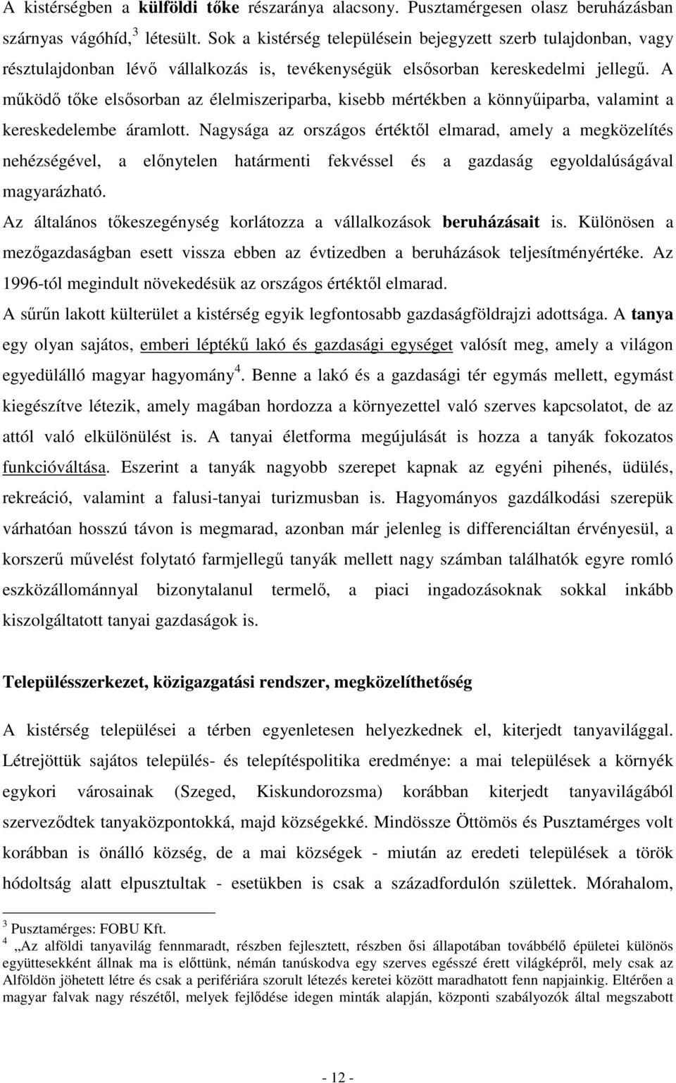 A mőködı tıke elsısorban az élelmiszeriparba, kisebb mértékben a könnyőiparba, valamint a kereskedelembe áramlott.