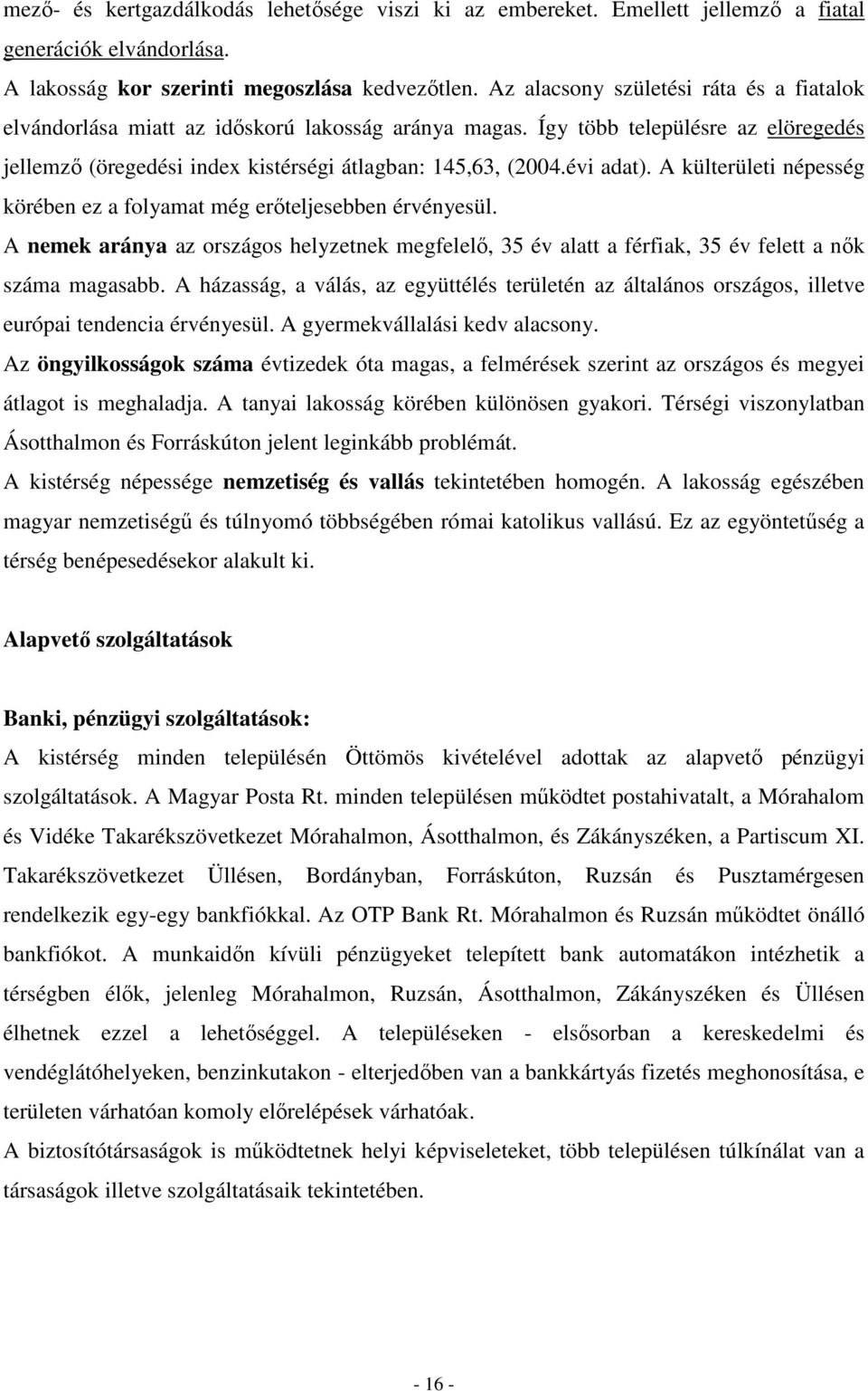 évi adat). A külterületi népesség körében ez a folyamat még erıteljesebben érvényesül. A nemek aránya az országos helyzetnek megfelelı, 35 év alatt a férfiak, 35 év felett a nık száma magasabb.