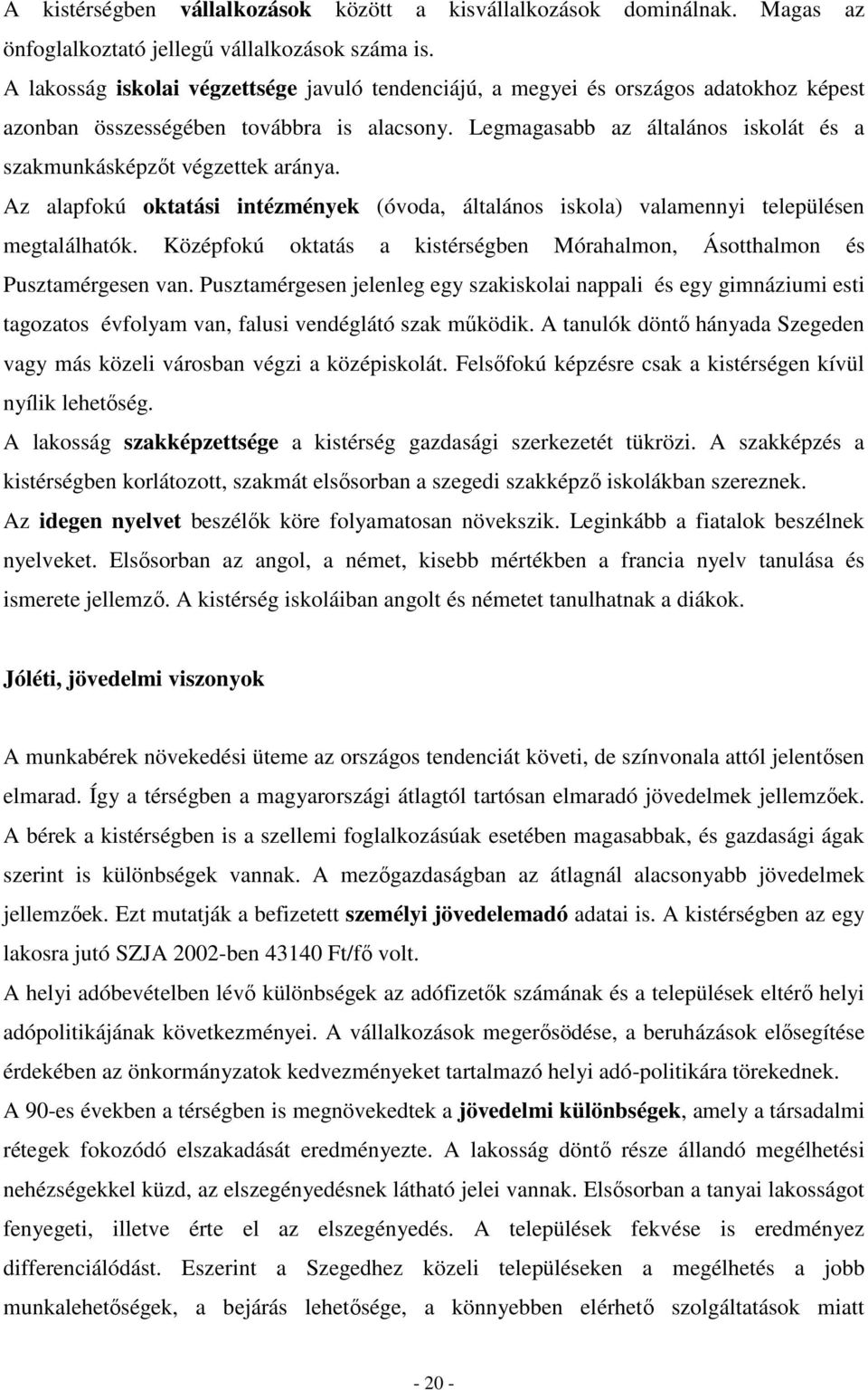 Legmagasabb az általános iskolát és a szakmunkásképzıt végzettek aránya. Az alapfokú oktatási intézmények (óvoda, általános iskola) valamennyi településen megtalálhatók.