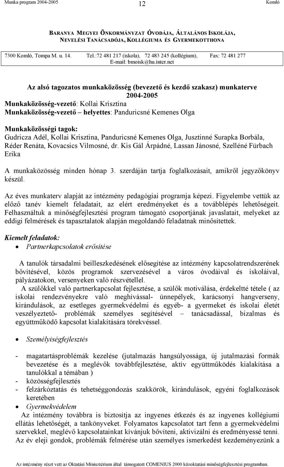 net Az alsó tagozatos munkaközösség (bevezető és kezdő szakasz) munkaterve 2004-2005 Munkaközösség-vezető: Kollai Krisztina Munkaközösség-vezető helyettes: Panduricsné Kemenes Olga Munkaközösségi