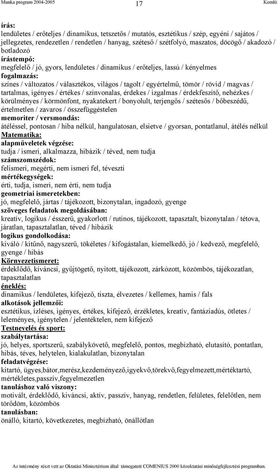 magvas / tartalmas, igényes / értékes / színvonalas, érdekes / izgalmas / érdekfeszítő, nehézkes / körülményes / körmönfont, nyakatekert / bonyolult, terjengős / szétesős / bőbeszédű, értelmetlen /