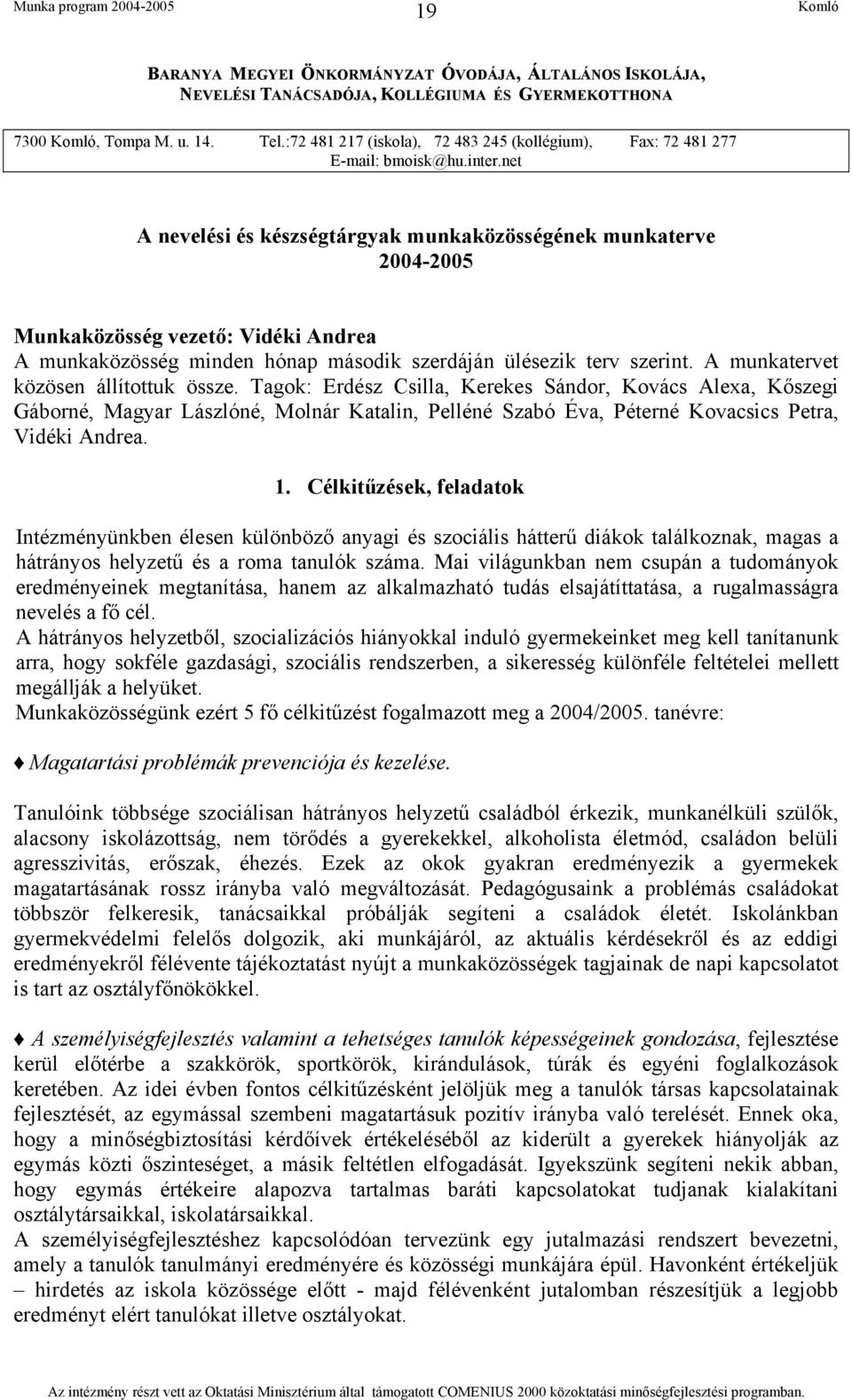 net A nevelési és készségtárgyak munkaközösségének munkaterve 2004-2005 Munkaközösség vezető: Vidéki Andrea A munkaközösség minden hónap második szerdáján ülésezik terv szerint.