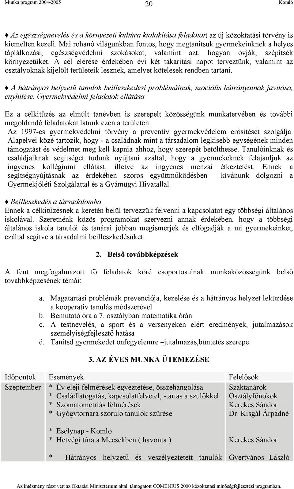 A cél elérése érdekében évi két takarítási napot terveztünk, valamint az osztályoknak kijelölt területeik lesznek, amelyet kötelesek rendben tartani.