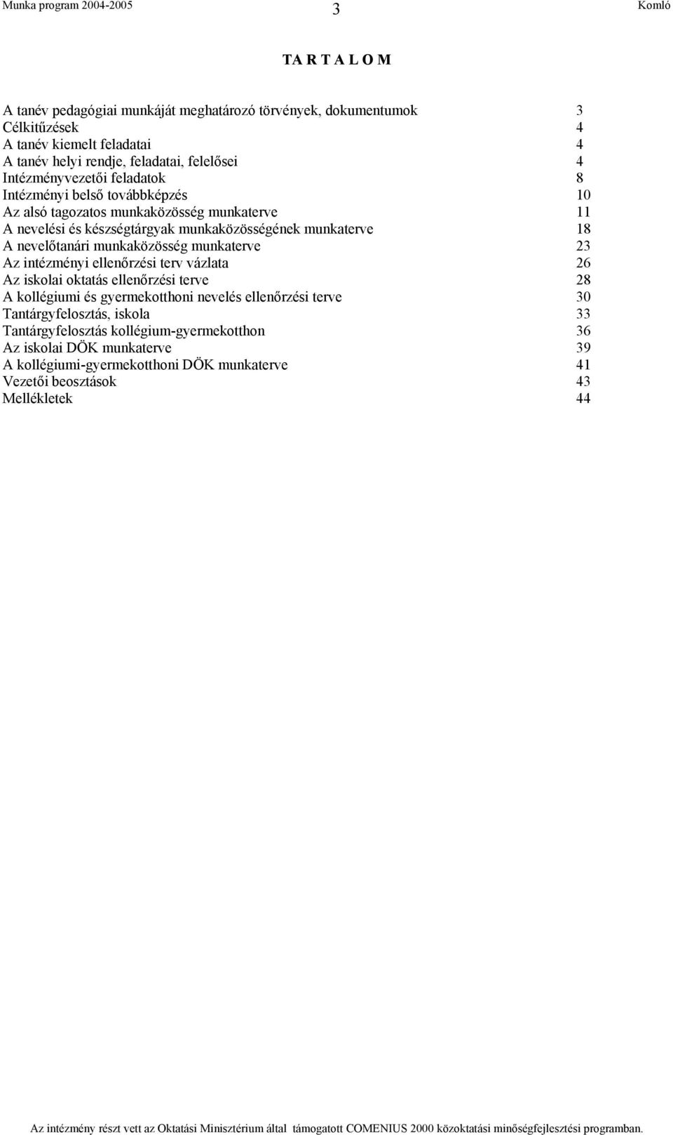 nevelőtanári munkaközösség munkaterve 23 Az intézményi ellenőrzési terv vázlata 26 Az iskolai oktatás ellenőrzési terve 28 A kollégiumi és gyermekotthoni nevelés ellenőrzési