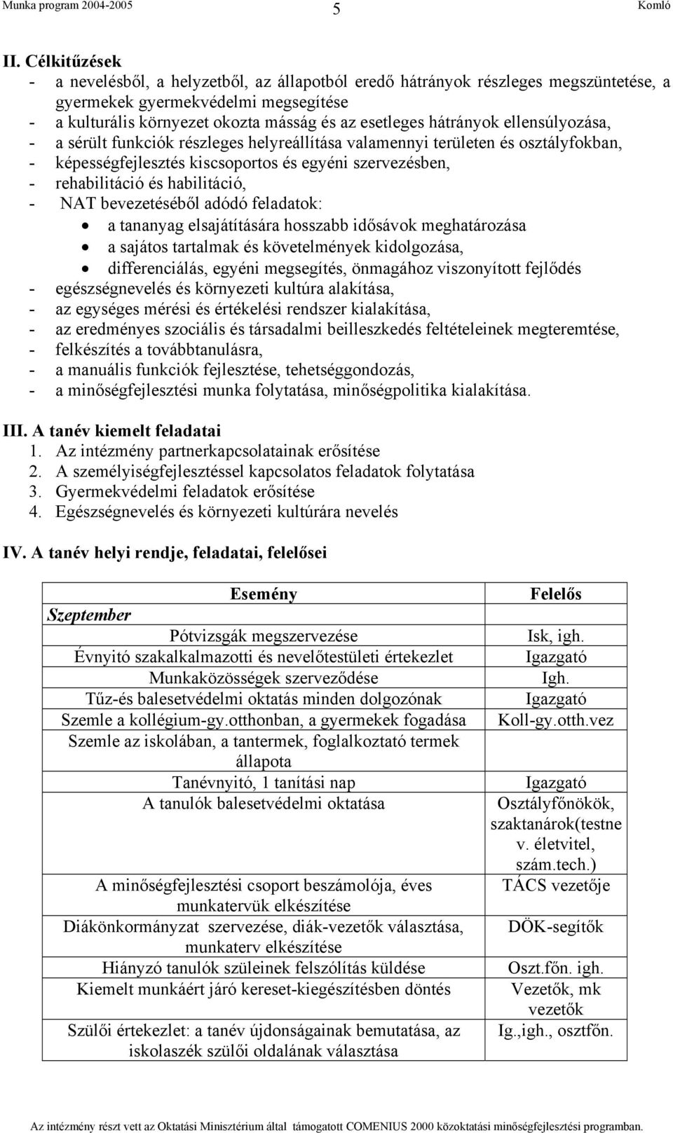 - NAT bevezetéséből adódó feladatok: a tananyag elsajátítására hosszabb idősávok meghatározása a sajátos tartalmak és követelmények kidolgozása, differenciálás, egyéni megsegítés, önmagához