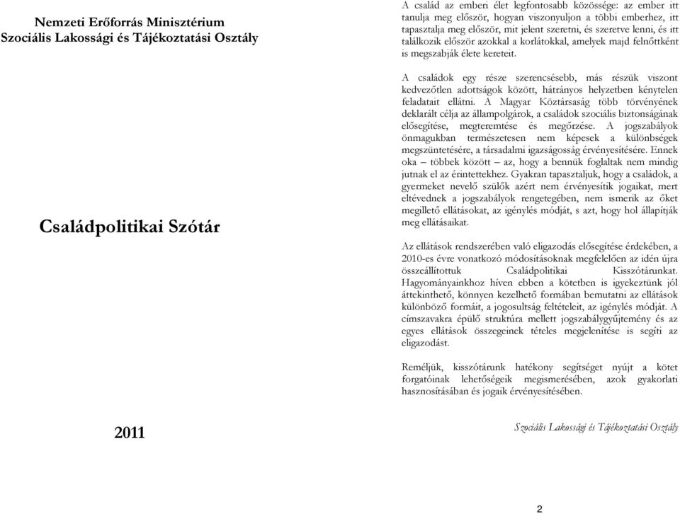 kereteit. A családok egy része szerencsésebb, más részük viszont kedvezőtlen adottságok között, hátrányos helyzetben kénytelen feladatait ellátni.