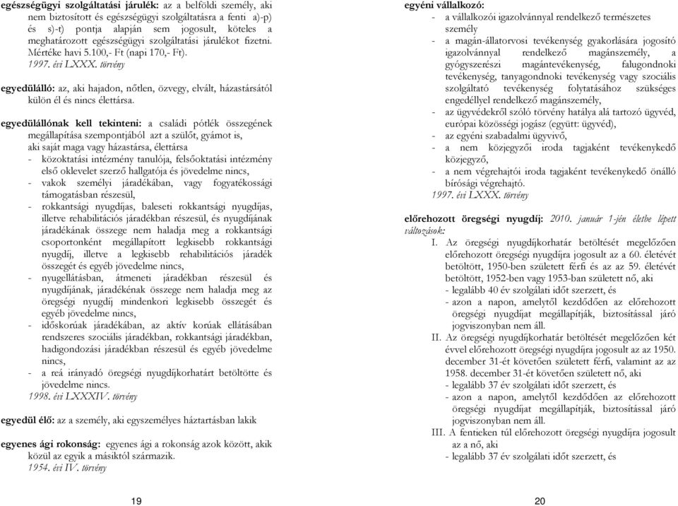 egyedülállónak kell tekinteni: a családi pótlék összegének megállapítása szempontjából azt a szülőt, gyámot is, aki saját maga vagy házastársa, élettársa - közoktatási intézmény tanulója,