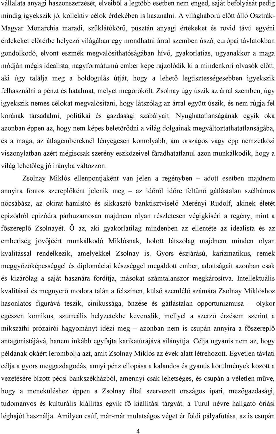 távlatokban gondolkodó, elvont eszmék megvalósíthatóságában hívő, gyakorlatias, ugyanakkor a maga módján mégis idealista, nagyformátumú ember képe rajzolódik ki a mindenkori olvasók előtt, aki úgy