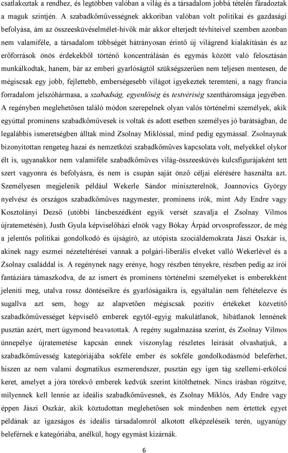 hátrányosan érintő új világrend kialakításán és az erőforrások önös érdekekből történő koncentrálásán és egymás között való felosztásán munkálkodtak, hanem, bár az emberi gyarlóságtól szükségszerűen