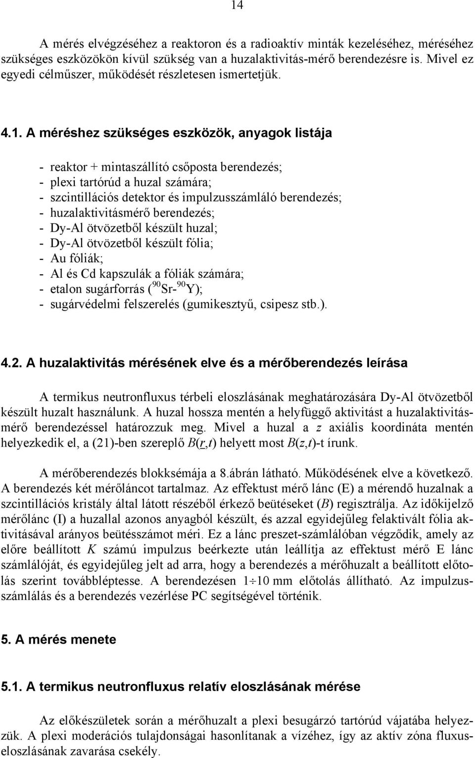 A éréshez szükséges eszközök, anyagok listája - reaktor + intaszállító csőposta berendezés; - plexi tartórúd a huzal száára; - szcintillációs detektor és ipulzusszáláló berendezés; -