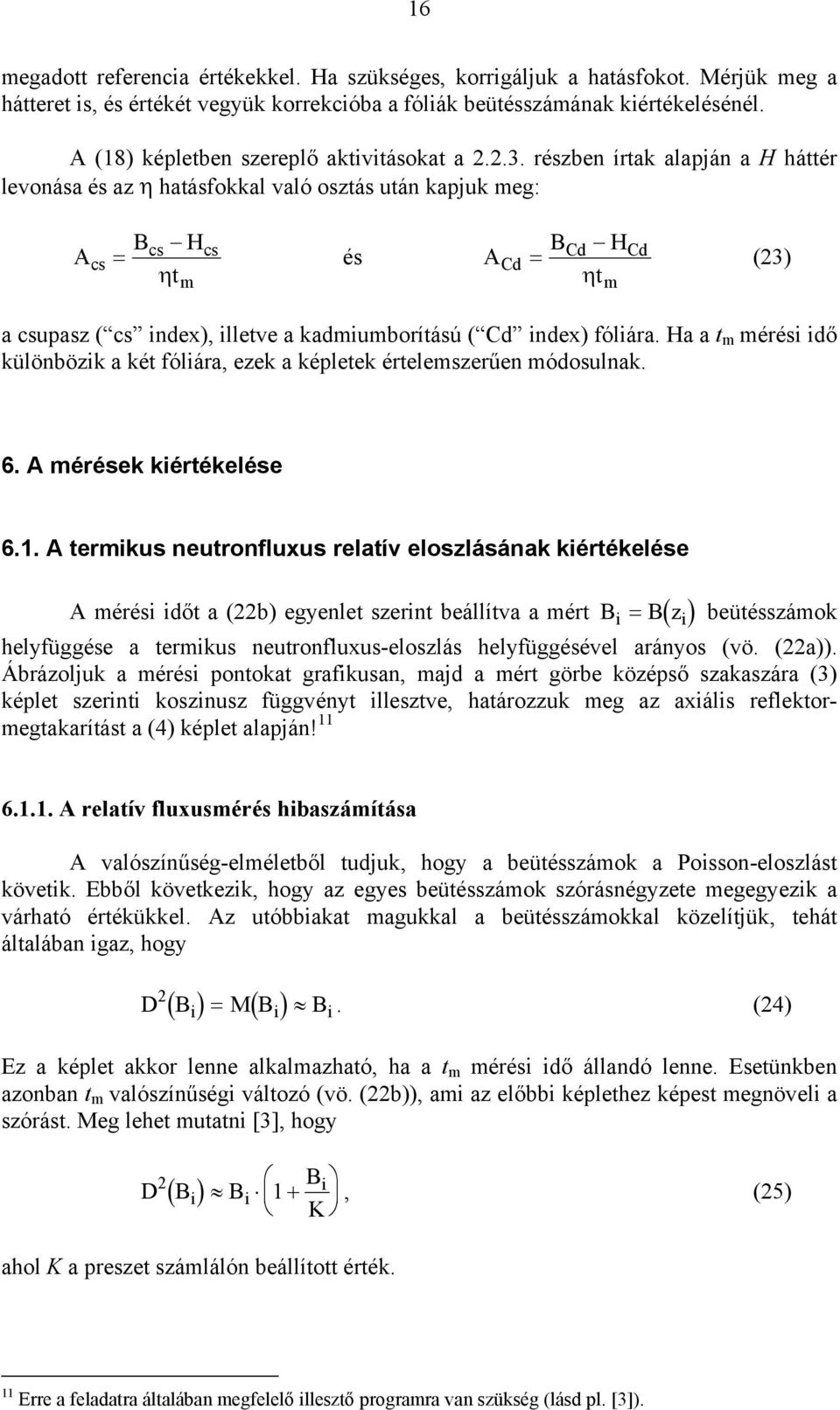 részben írtak alapján a H háttér levonása és az η hatásfokkal való osztás után kapjuk eg: A cs = B H ηt cs cs és A Cd = B Cd H ηt Cd (23) a csupasz ( cs index), illetve a kadiuborítású ( Cd index)