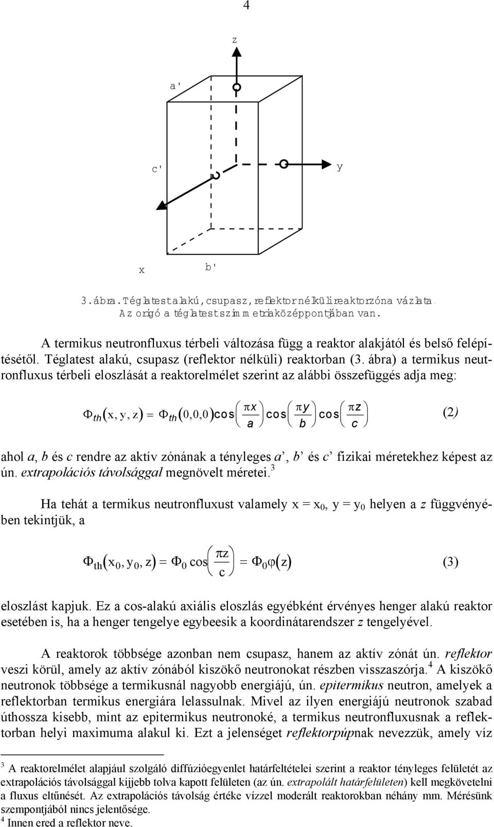 ábra) a terikus neutronfluxus térbeli eloszlását a reaktorelélet szerint az alábbi összefüggés adja eg: Φ th ( x, y, z ) = Φ ( ) th πx πy π 0,0,0 cos cos cos a b z c (2) ahol a, b és c rendre az