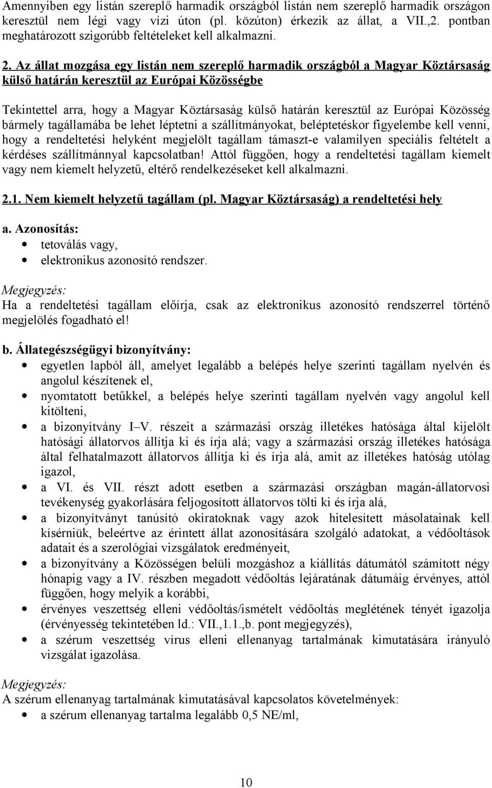 . Az állat mozgása egy listán nem szereplő harmadik országból a Magyar Köztársaság külső határán keresztül az Európai Közösségbe Tekintettel arra, hogy a Magyar Köztársaság külső határán keresztül az