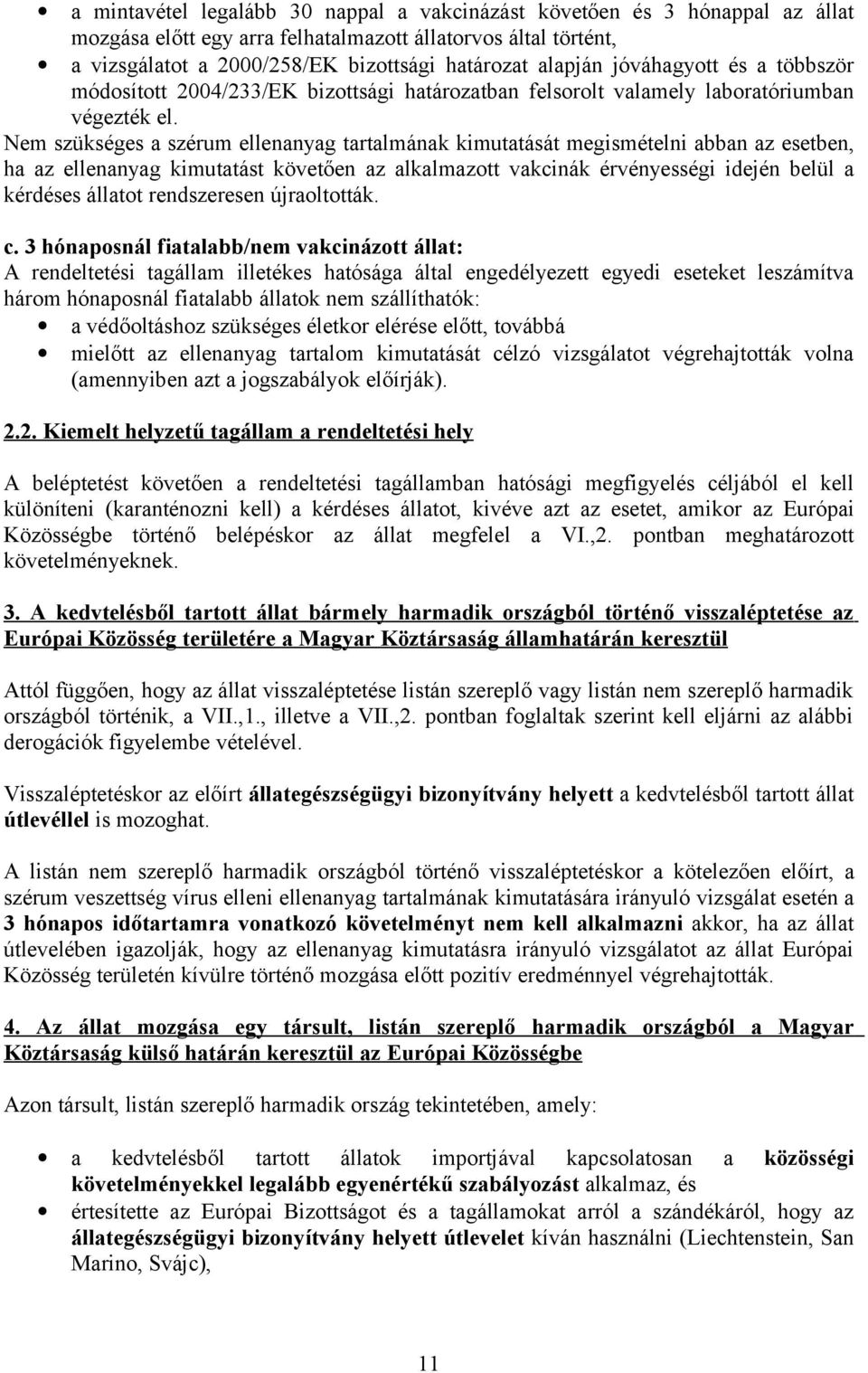 Nem szükséges a szérum ellenanyag tartalmának kimutatását megismételni abban az esetben, ha az ellenanyag kimutatást követően az alkalmazott vakcinák érvényességi idején belül a kérdéses állatot