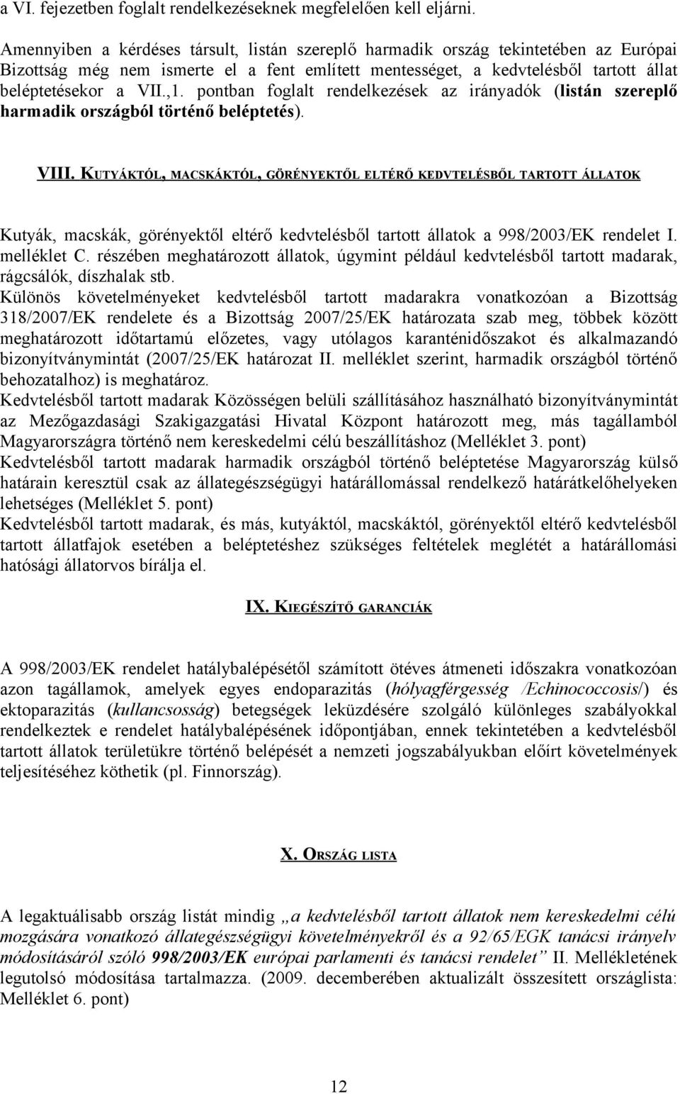 VIII. KUTYÁKTÓL, MACSKÁKTÓL, GÖRÉNYEKTŐL ELTÉRŐ KEDVTELÉSBŐL TARTOTT ÁLLATOK Kutyák, macskák, görényektől eltérő kedvtelésből tartott állatok a 998/003/EK rendelet I. melléklet C.