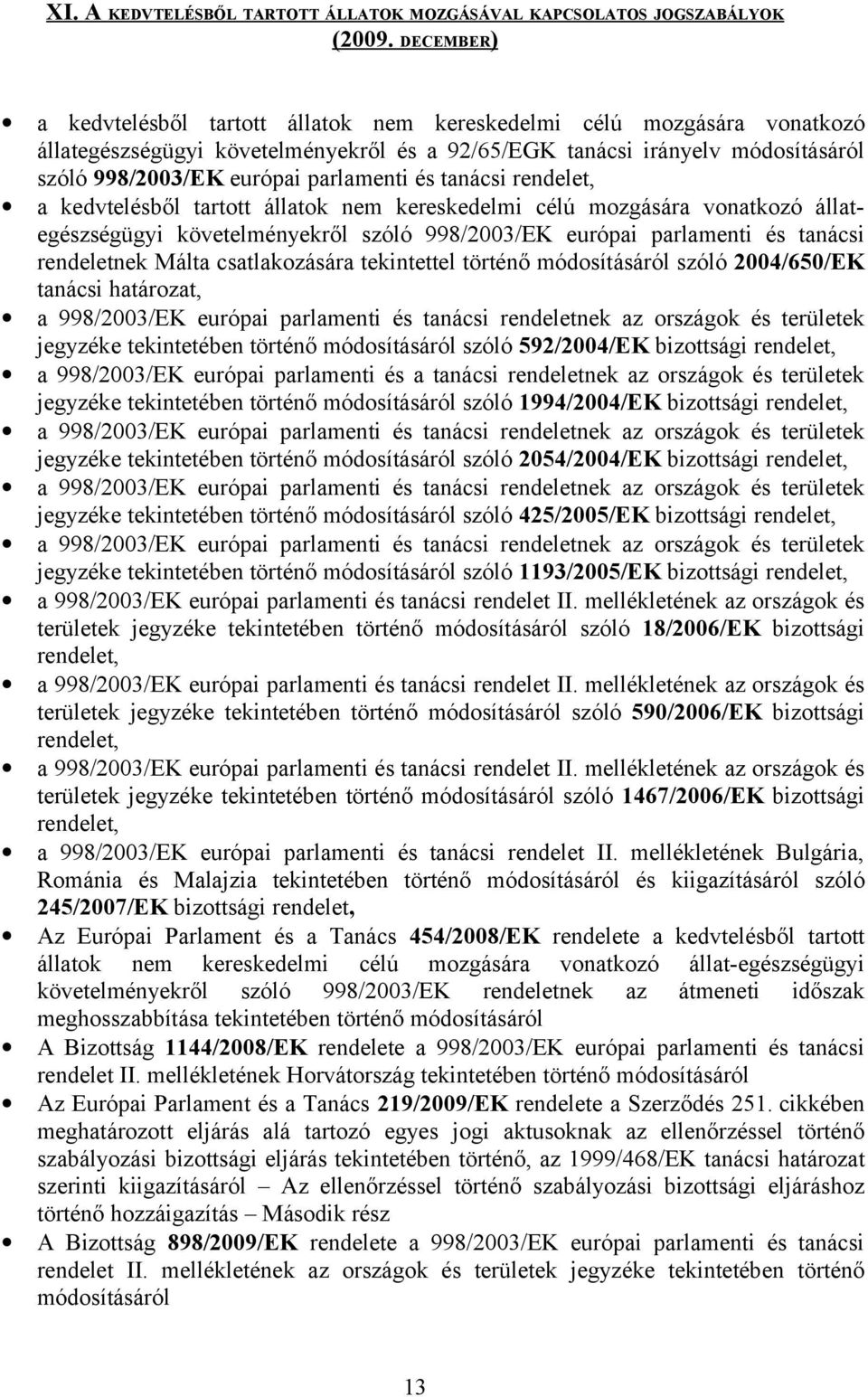 és tanácsi rendelet, a kedvtelésből tartott állatok nem kereskedelmi célú mozgására vonatkozó állategészségügyi követelményekről szóló 998/003/EK európai parlamenti és tanácsi rendeletnek Málta