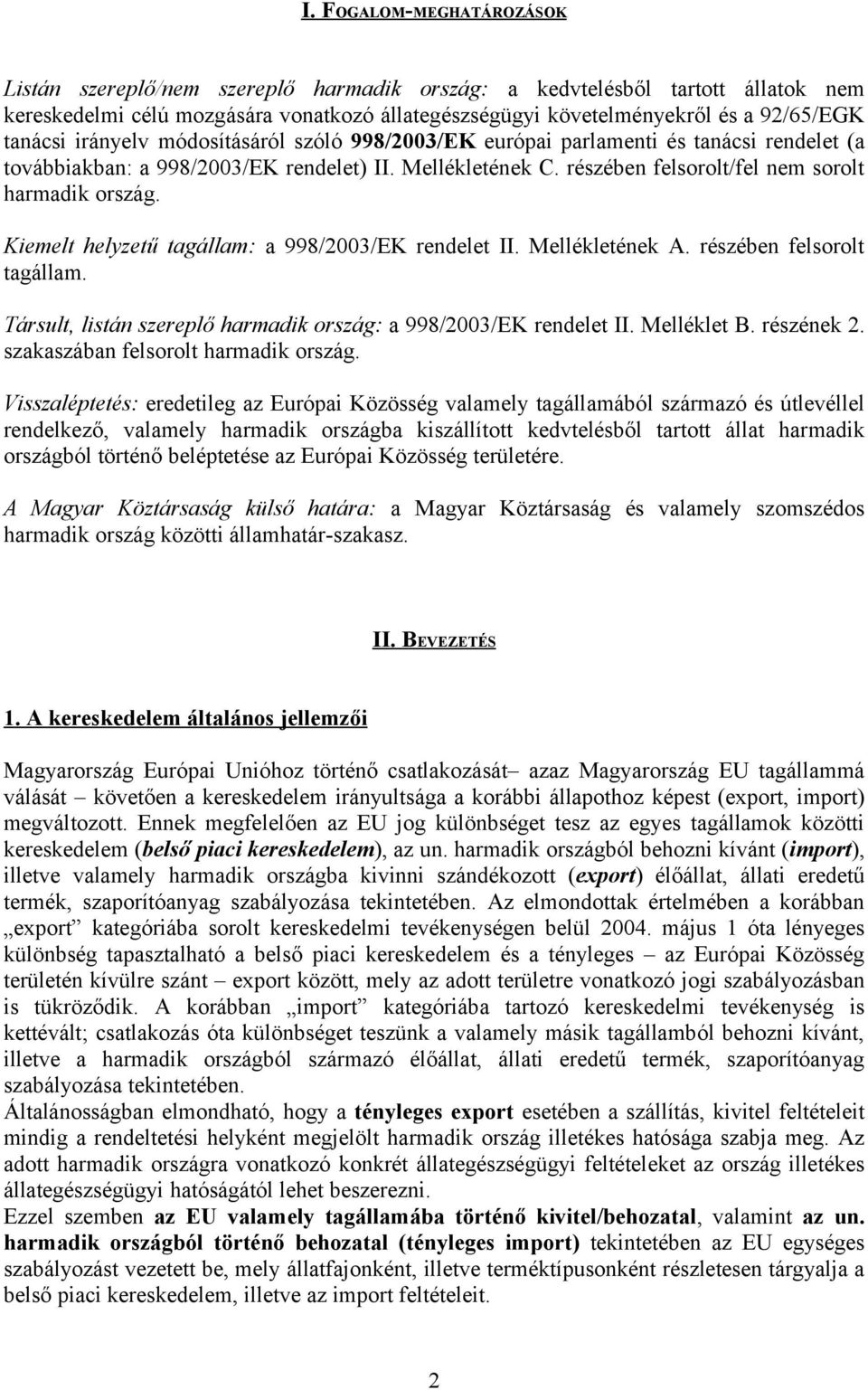 Kiemelt helyzetű tagállam: a 998/003/EK rendelet II. Mellékletének A. részében felsorolt tagállam. Társult, listán szereplő harmadik ország: a 998/003/EK rendelet II. Melléklet B. részének.