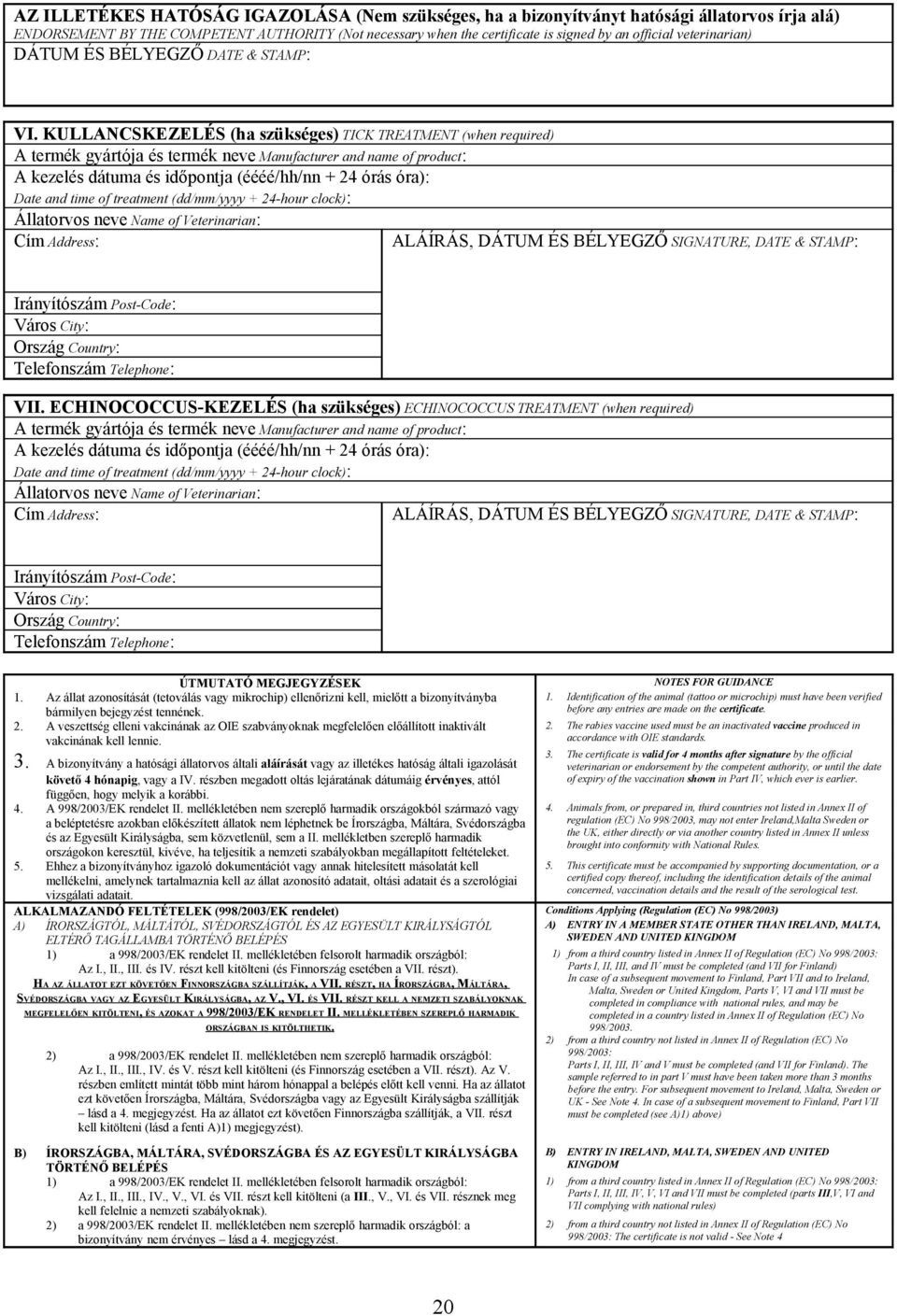 KULLANCSKEZELÉS (ha szükséges) TICK TREATMENT (when required) A termék gyártója és termék neve Manufacturer and name of product: A kezelés dátuma és időpontja (éééé/hh/nn + 4 órás óra): Date and time