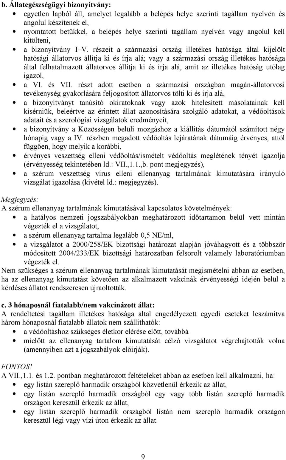 részeit a származási ország illetékes hatósága által kijelölt hatósági állatorvos állítja ki és írja alá; vagy a származási ország illetékes hatósága által felhatalmazott állatorvos állítja ki és