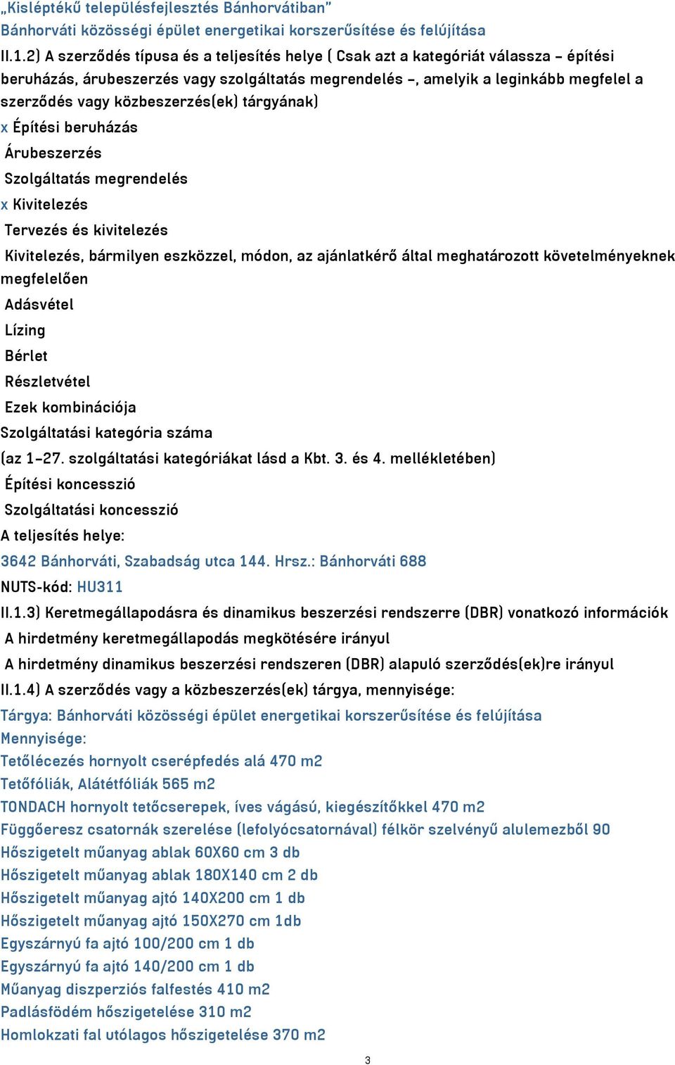 közbeszerzés(ek) tárgyának) x Építési beruházás Árubeszerzés Szolgáltatás megrendelés x Kivitelezés Tervezés és kivitelezés Kivitelezés, bármilyen eszközzel, módon, az ajánlatkérő által meghatározott