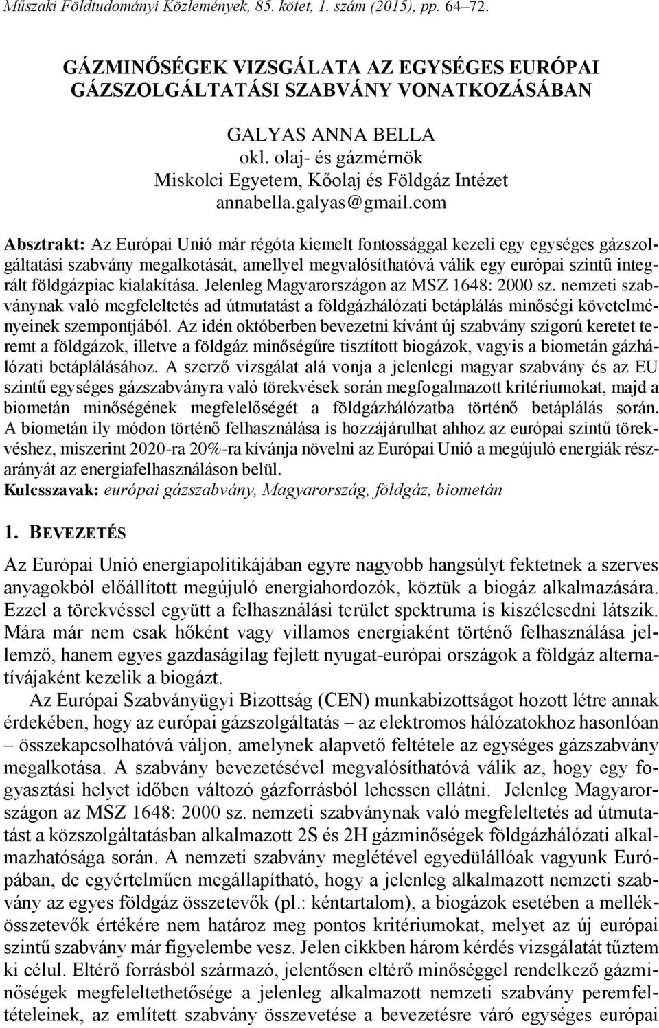 com Absztrakt: Az Európai Unió már régóta kiemelt fontossággal kezeli egy egységes gázszolgáltatási szabvány megalkotását, amellyel megvalósíthatóvá válik egy európai szintű integrált földgázpiac