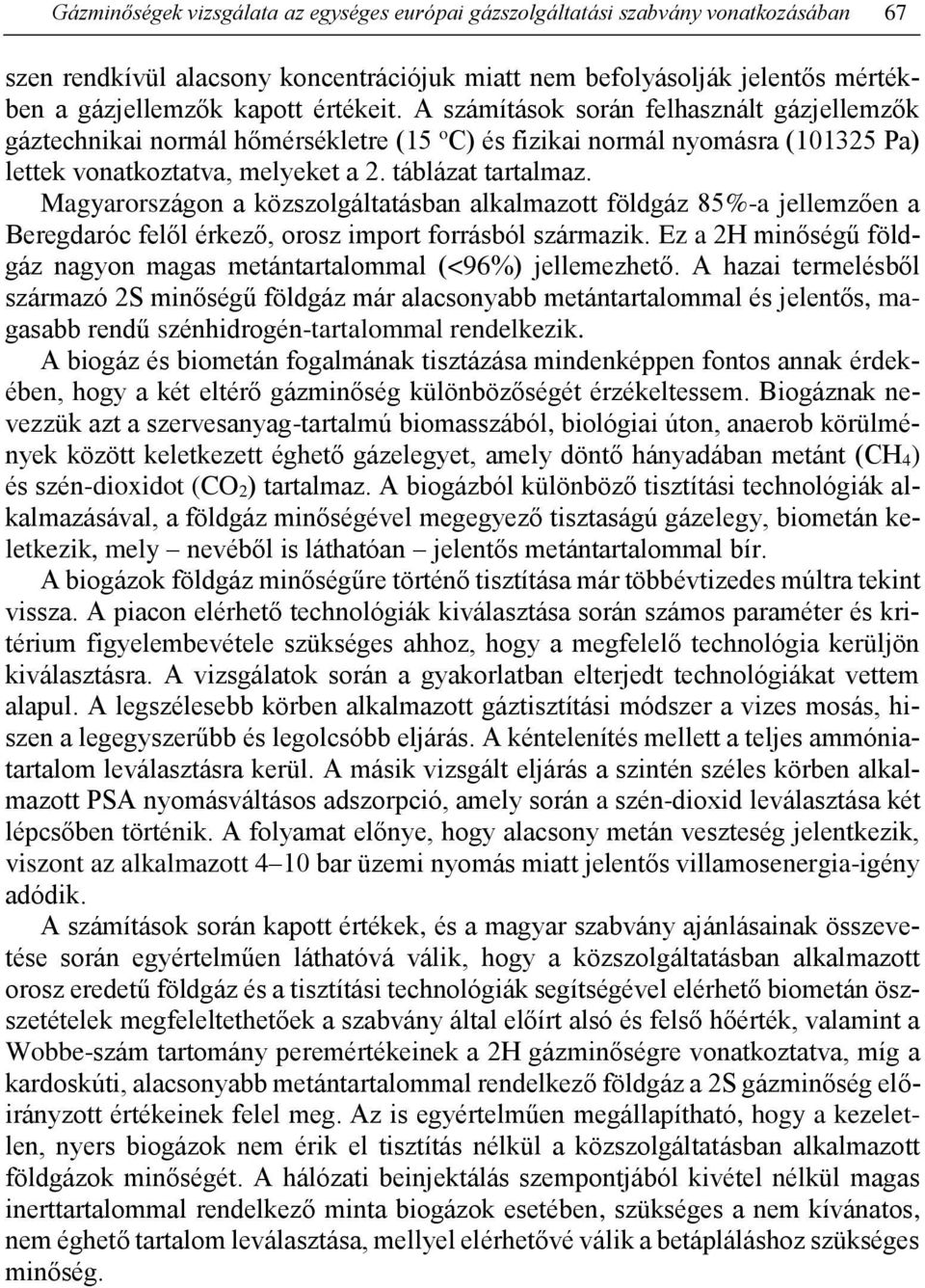 Magyarországon a közszolgáltatásban alkalmazott földgáz 85%-a jellemzően a Beregdaróc felől érkező, orosz import forrásból származik.