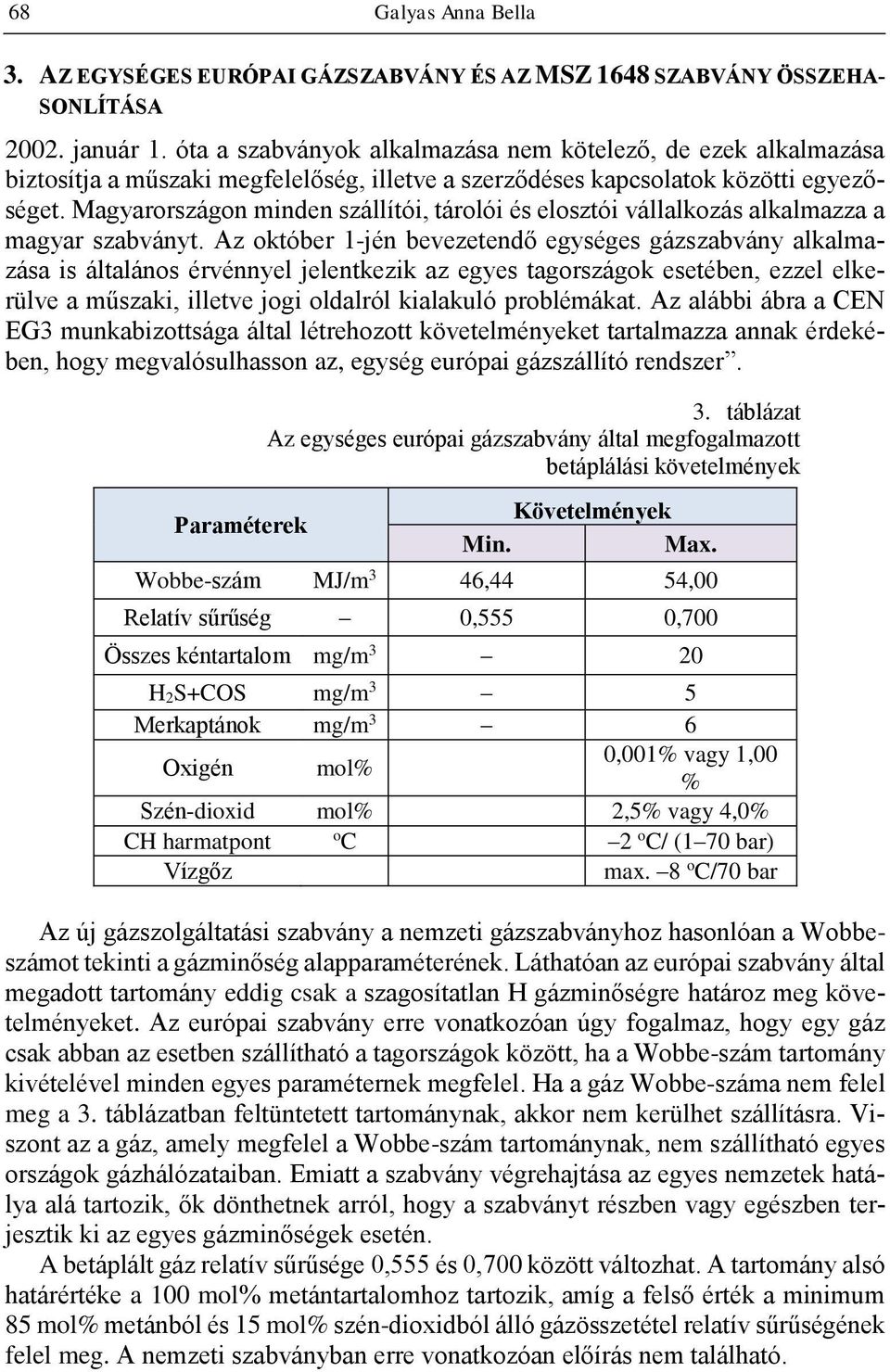 Magyarországon minden szállítói, tárolói és elosztói vállalkozás alkalmazza a magyar szabványt.