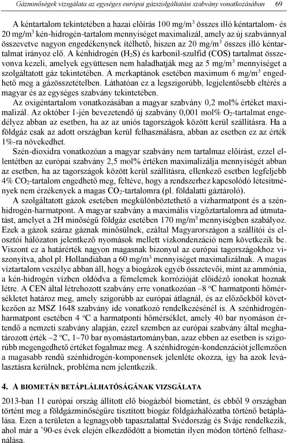 A kénhidrogén (H 2S) és karbonil-szulfid (COS) tartalmat összevonva kezeli, amelyek együttesen nem haladhatják meg az 5 mg/m 3 mennyiséget a szolgáltatott gáz tekintetében.