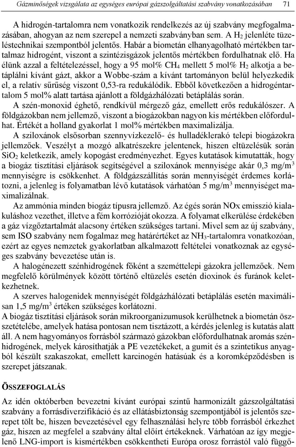 Habár a biometán elhanyagolható mértékben tartalmaz hidrogént, viszont a szintézisgázok jelentős mértékben fordulhatnak elő.
