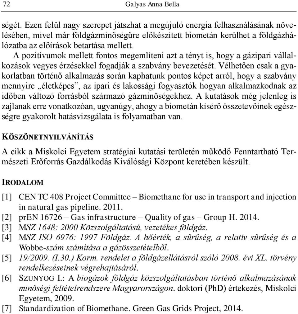 A pozitívumok mellett fontos megemlíteni azt a tényt is, hogy a gázipari vállalkozások vegyes érzésekkel fogadják a szabvány bevezetését.