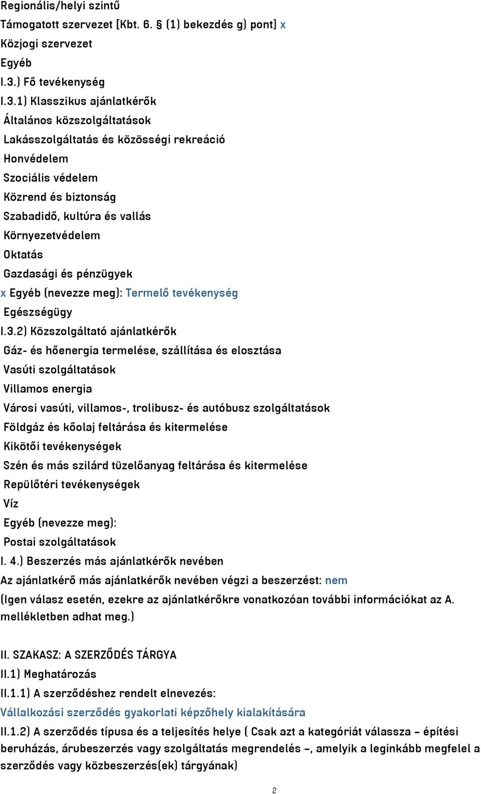 1) Klasszikus ajánlatkérők Általános közszolgáltatások Lakásszolgáltatás és közösségi rekreáció Honvédelem Szociális védelem Közrend és biztonság Szabadidő, kultúra és vallás Környezetvédelem Oktatás