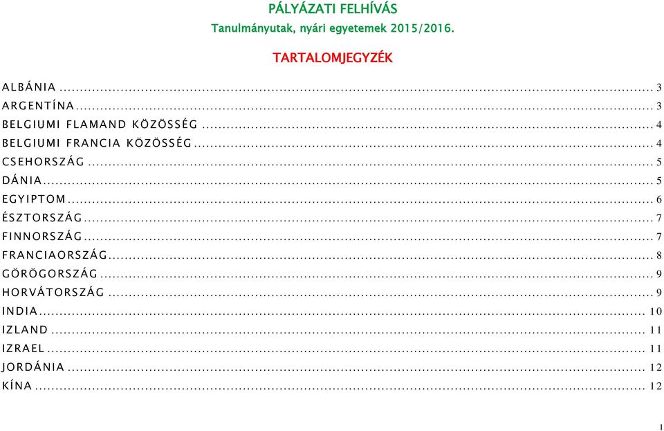 .. 5 D Á N I A... 5 E G Y I P T O M... 6 É S ZTORSZÁG... 7 F I N N O R S ZÁG... 7 F R A N C I A O R S ZÁG.