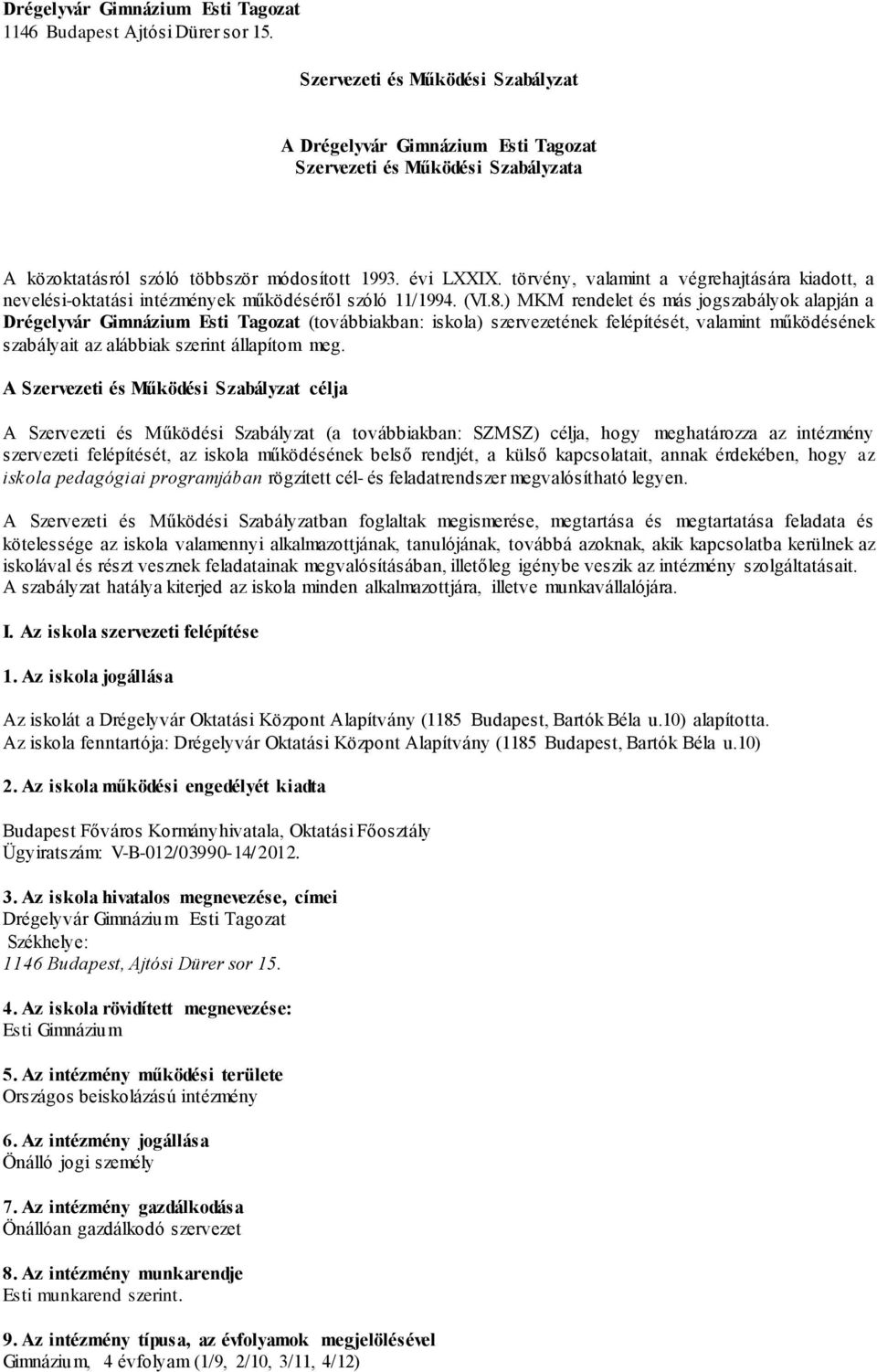 ) MKM rendelet és más jogszabályok alapján a Drégelyvár Gimnázium Esti Tagozat (továbbiakban: iskola) szervezetének felépítését, valamint működésének szabályait az alábbiak szerint állapítom meg.