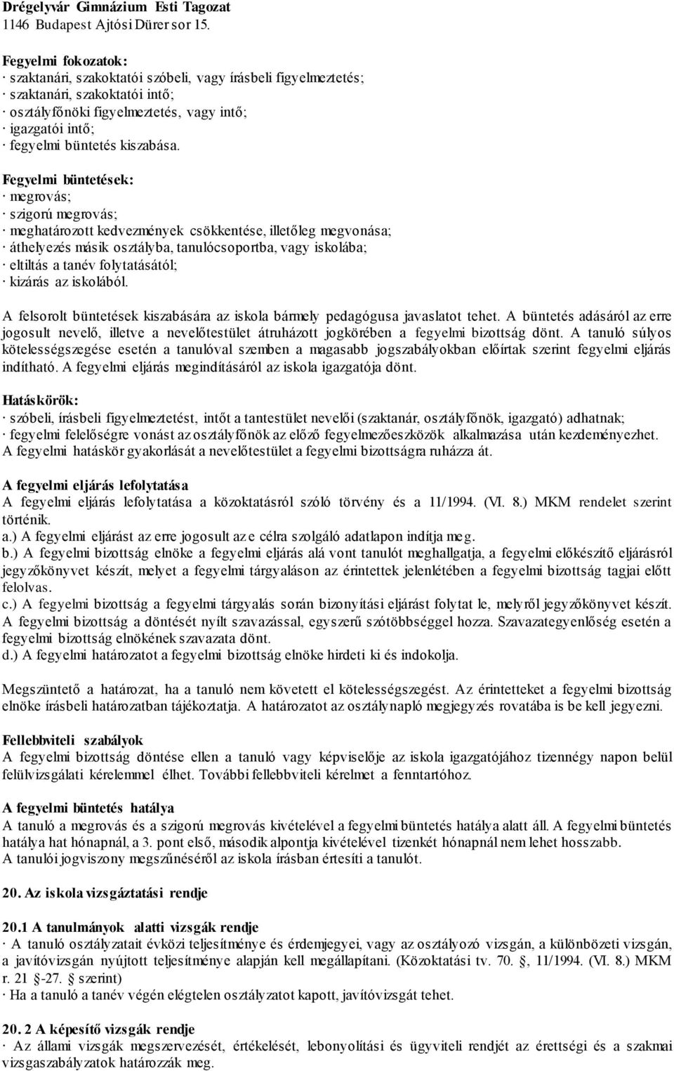 folytatásától; kizárás az iskolából. A felsorolt büntetések kiszabására az iskola bármely pedagógusa javaslatot tehet.