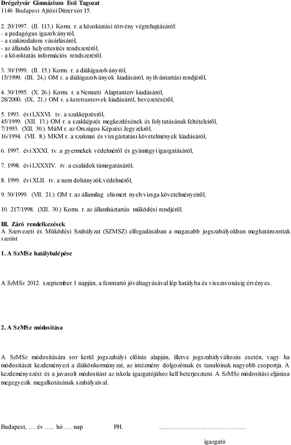 15.) Korm. r. a diákigazolványról, 15/1999. (III. 24.) OM r. a diákigazolványok kiadásáról, nyilvántartási rendjéről, 4. 30/1995. (X. 26.) Korm. r. a Nemzeti Alaptanterv kiadásáról, 28/2000. (IX. 21.