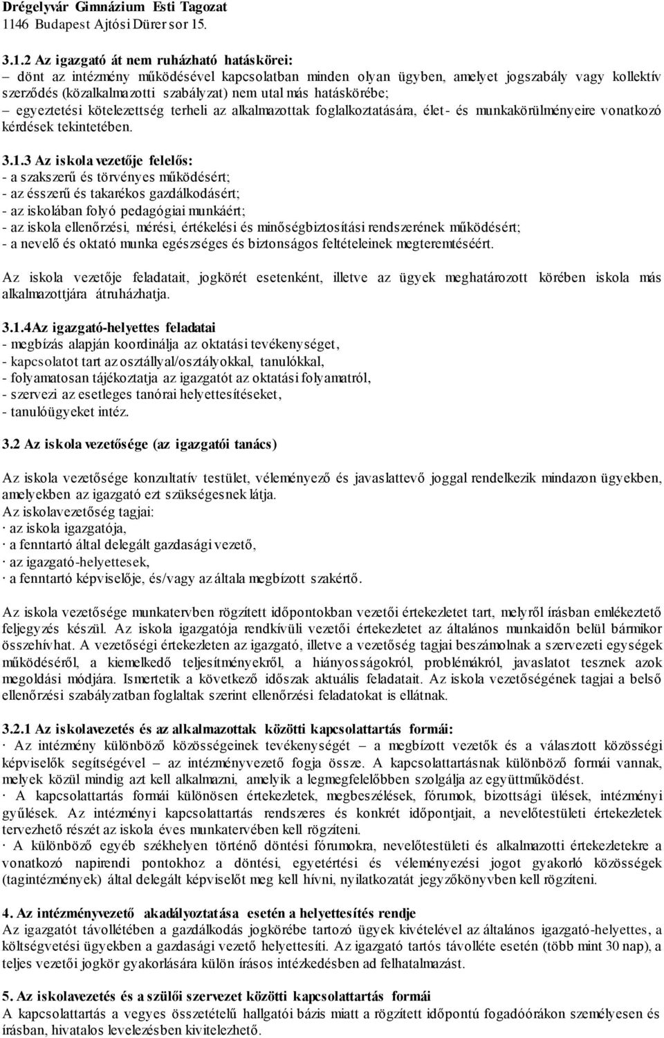 3 Az iskola vezetője felelős: - a szakszerű és törvényes működésért; - az ésszerű és takarékos gazdálkodásért; - az iskolában folyó pedagógiai munkáért; - az iskola ellenőrzési, mérési, értékelési és