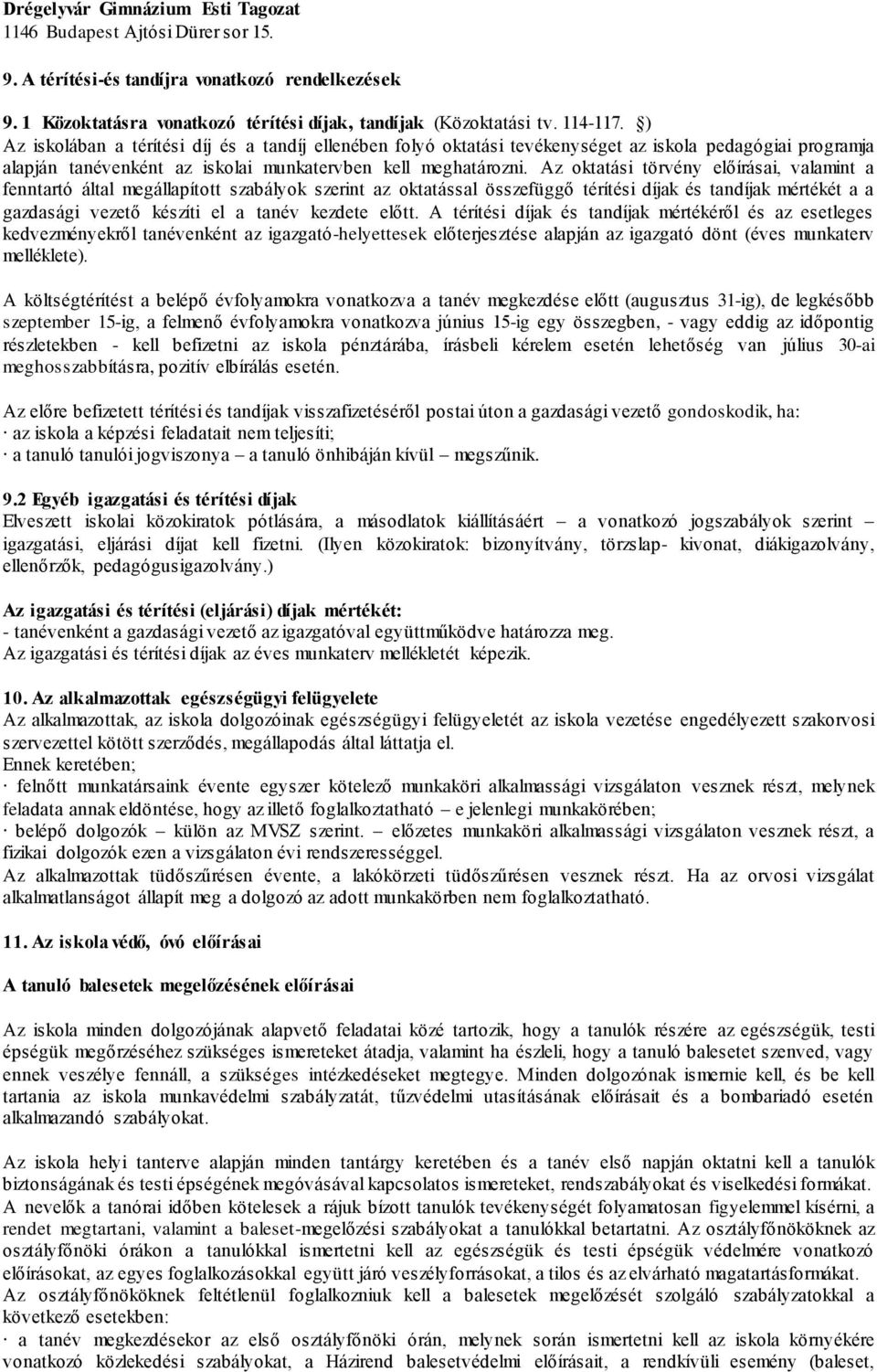 Az oktatási törvény előírásai, valamint a fenntartó által megállapított szabályok szerint az oktatással összefüggő térítési díjak és tandíjak mértékét a a gazdasági vezető készíti el a tanév kezdete