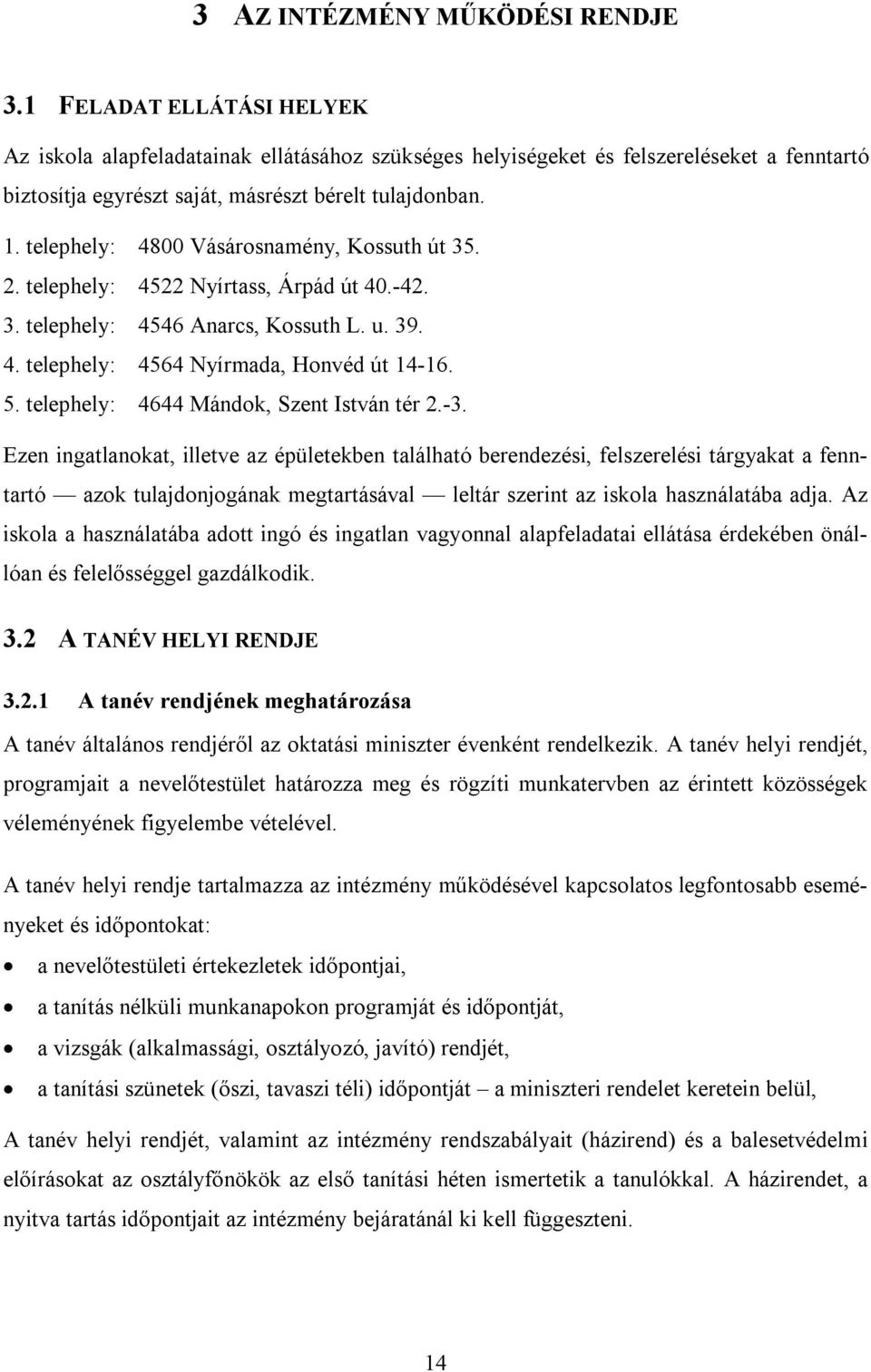 telephely: 4800 Vásárosnamény, Kossuth út 35. 2. telephely: 4522 Nyírtass, Árpád út 40.-42. 3. telephely: 4546 Anarcs, Kossuth L. u. 39. 4. telephely: 4564 Nyírmada, Honvéd út 14-16. 5.