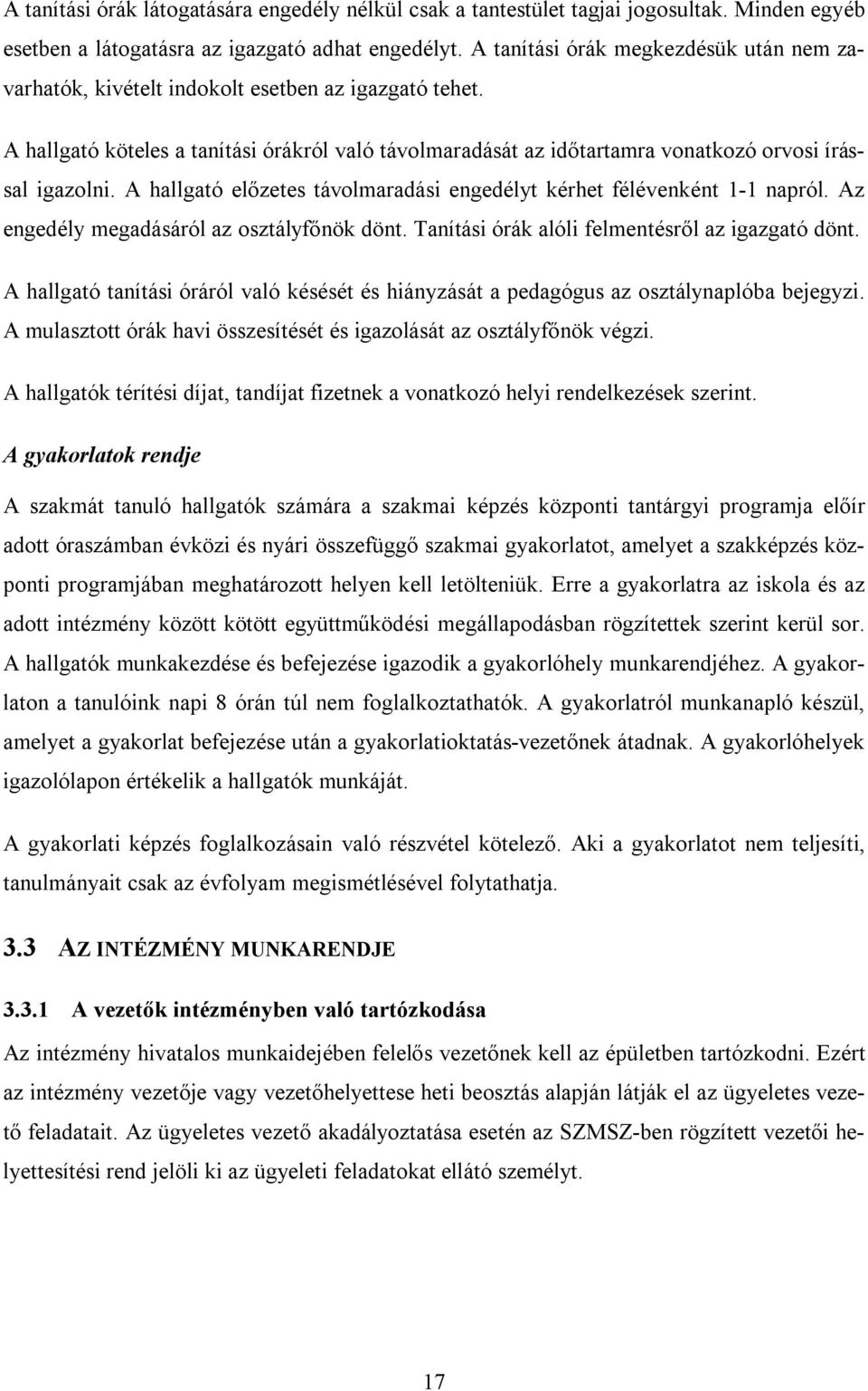 A hallgató köteles a tanítási órákról való távolmaradását az időtartamra vonatkozó orvosi írással igazolni. A hallgató előzetes távolmaradási engedélyt kérhet félévenként 1-1 napról.