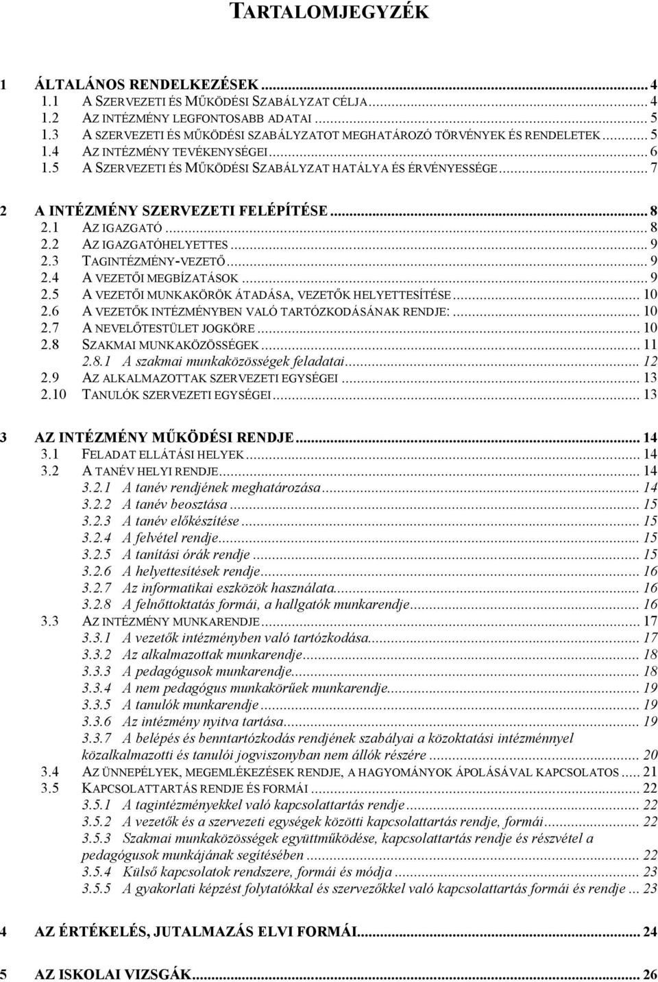 .. 7 2 A INTÉZMÉNY SZERVEZETI FELÉPÍTÉSE... 8 2.1 AZ IGAZGATÓ... 8 2.2 AZ IGAZGATÓHELYETTES... 9 2.3 TAGINTÉZMÉNY-VEZETŐ... 9 2.4 A VEZETŐI MEGBÍZATÁSOK... 9 2.5 A VEZETŐI MUNKAKÖRÖK ÁTADÁSA, VEZETŐK HELYETTESÍTÉSE.