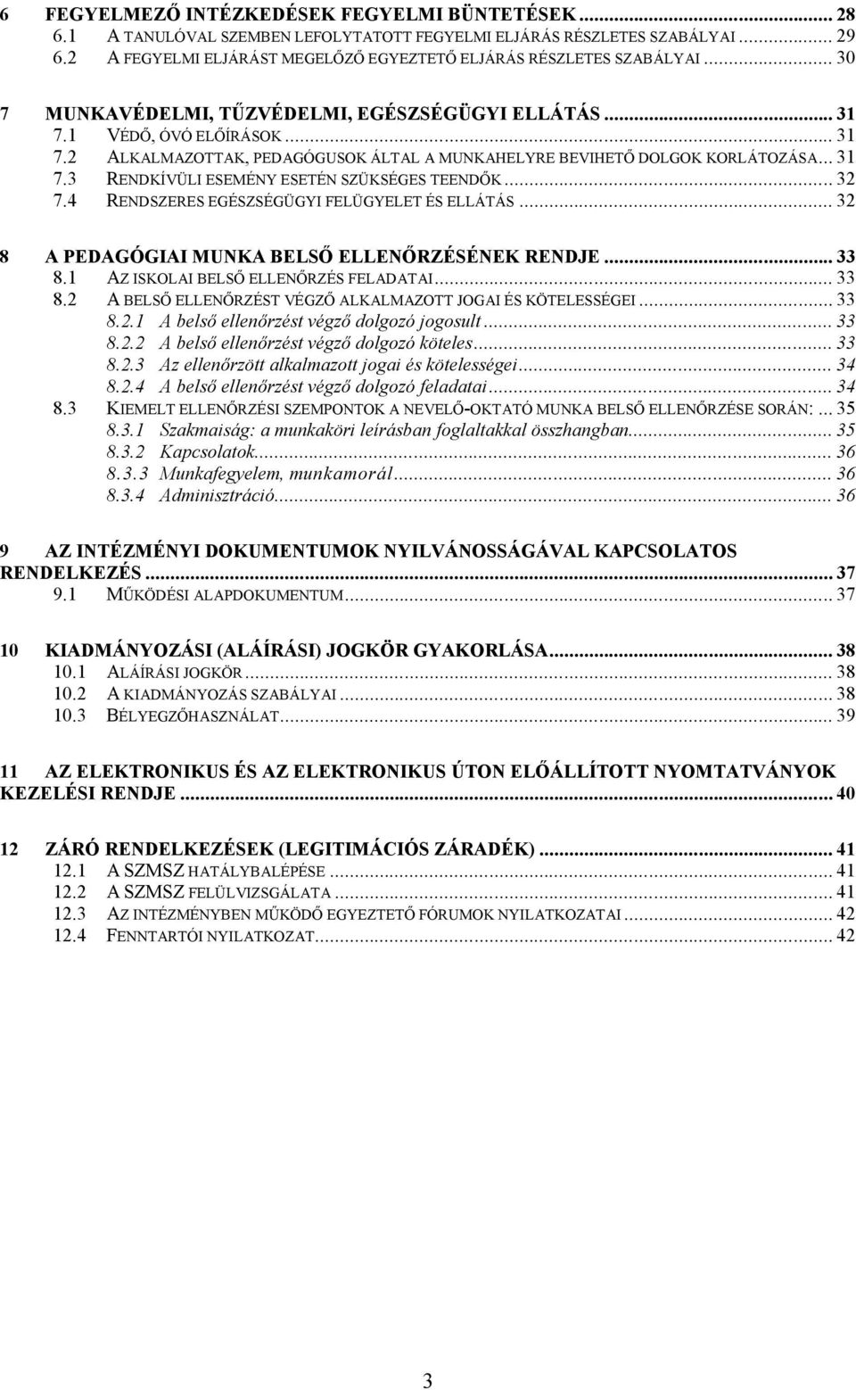 1 VÉDŐ, ÓVÓ ELŐÍRÁSOK... 31 7.2 ALKALMAZOTTAK, PEDAGÓGUSOK ÁLTAL A MUNKAHELYRE BEVIHETŐ DOLGOK KORLÁTOZÁSA... 31 7.3 RENDKÍVÜLI ESEMÉNY ESETÉN SZÜKSÉGES TEENDŐK... 32 7.