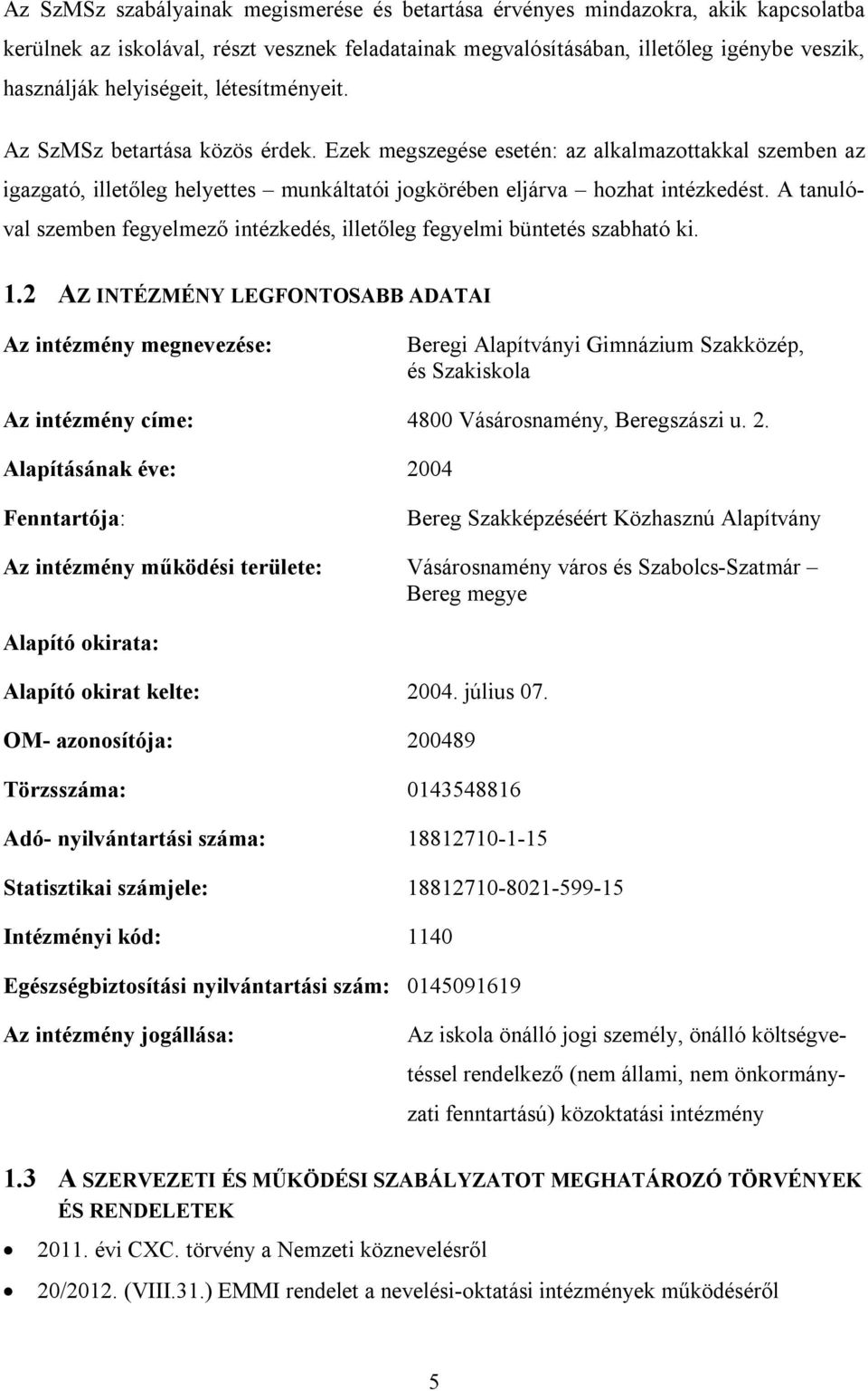 A tanulóval szemben fegyelmező intézkedés, illetőleg fegyelmi büntetés szabható ki. 1.