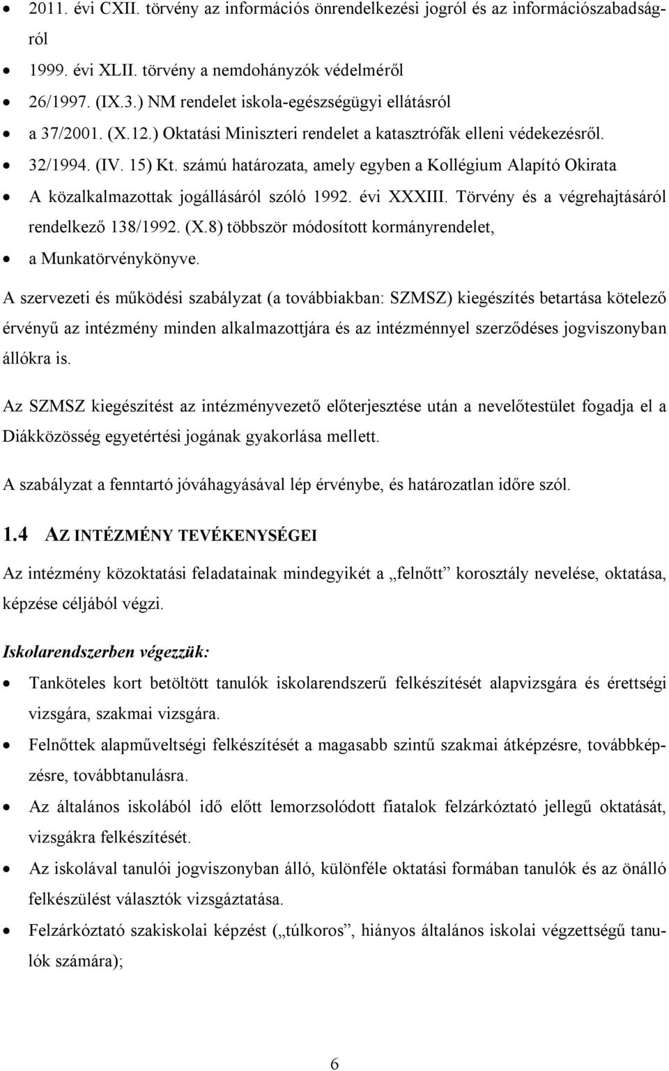 számú határozata, amely egyben a Kollégium Alapító Okirata A közalkalmazottak jogállásáról szóló 1992. évi XXXIII. Törvény és a végrehajtásáról rendelkező 138/1992. (X.