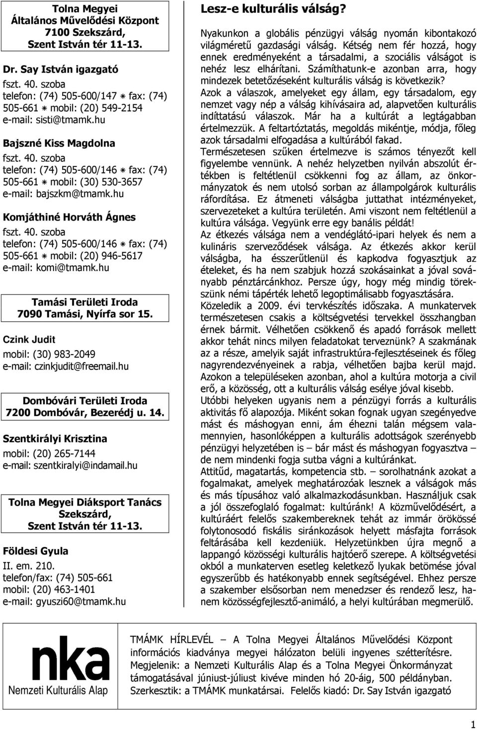 szoba telefon: (74) 505-600/146 fax: (74) 505-661 mobil: (30) 530-3657 e-mail: bajszkm@tmamk.hu Komjáthiné Horváth Ágnes fszt. 40.