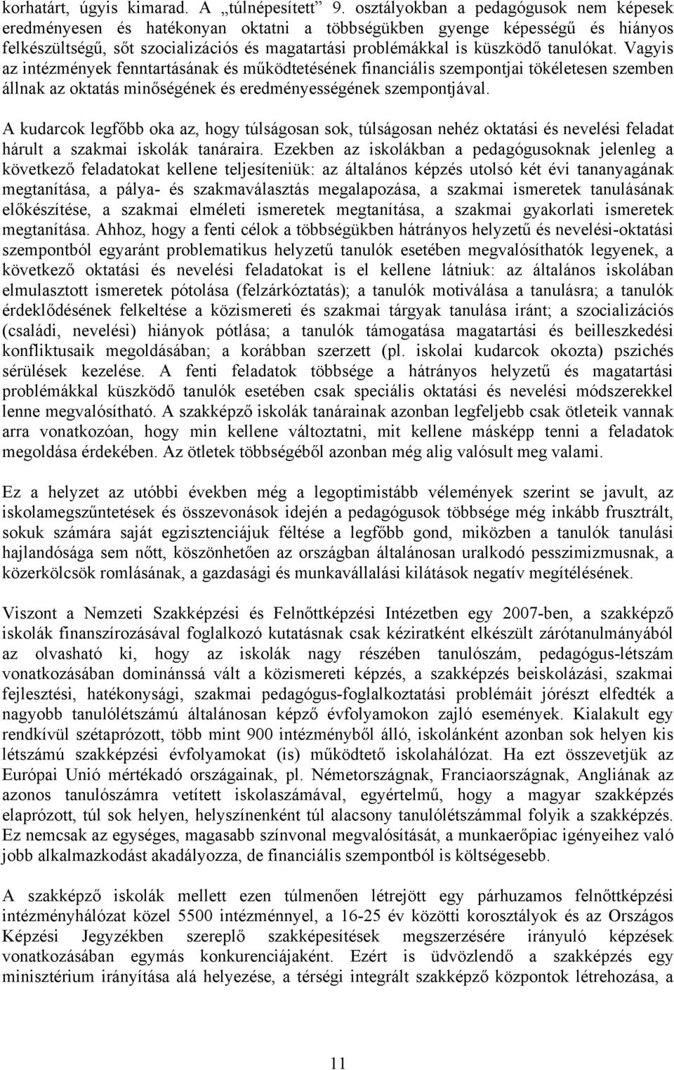 tanulókat. Vagyis az intézmények fenntartásának és működtetésének financiális szempontjai tökéletesen szemben állnak az oktatás minőségének és eredményességének szempontjával.