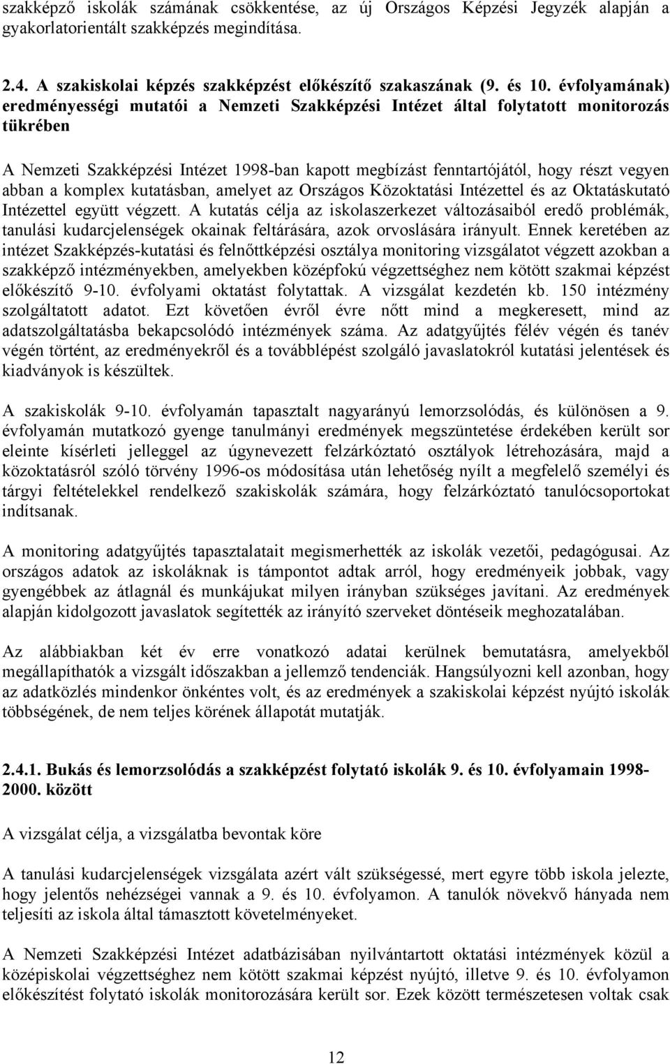 abban a komplex kutatásban, amelyet az Országos Közoktatási Intézettel és az Oktatáskutató Intézettel együtt végzett.
