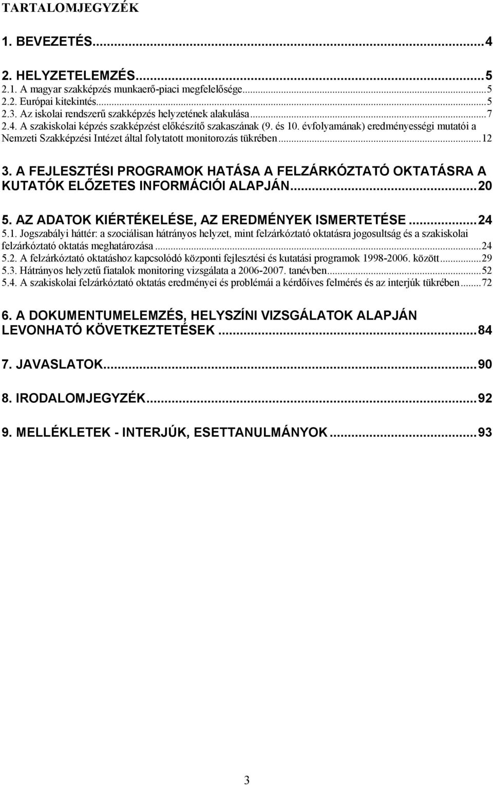 A FEJLESZTÉSI PROGRAMOK HATÁSA A FELZÁRKÓZTATÓ OKTATÁSRA A KUTATÓK ELŐZETES INFORMÁCIÓI ALAPJÁN...20 5. AZ ADATOK KIÉRTÉKELÉSE, AZ EREDMÉNYEK ISMERTETÉSE...24 5.1.