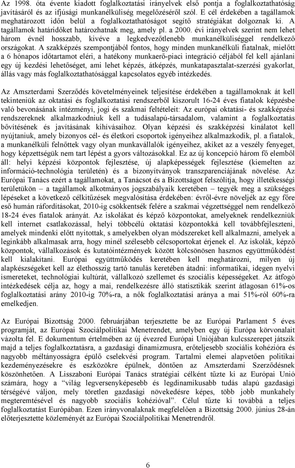 évi irányelvek szerint nem lehet három évnél hosszabb, kivéve a legkedvezőtlenebb munkanélküliséggel rendelkező országokat.