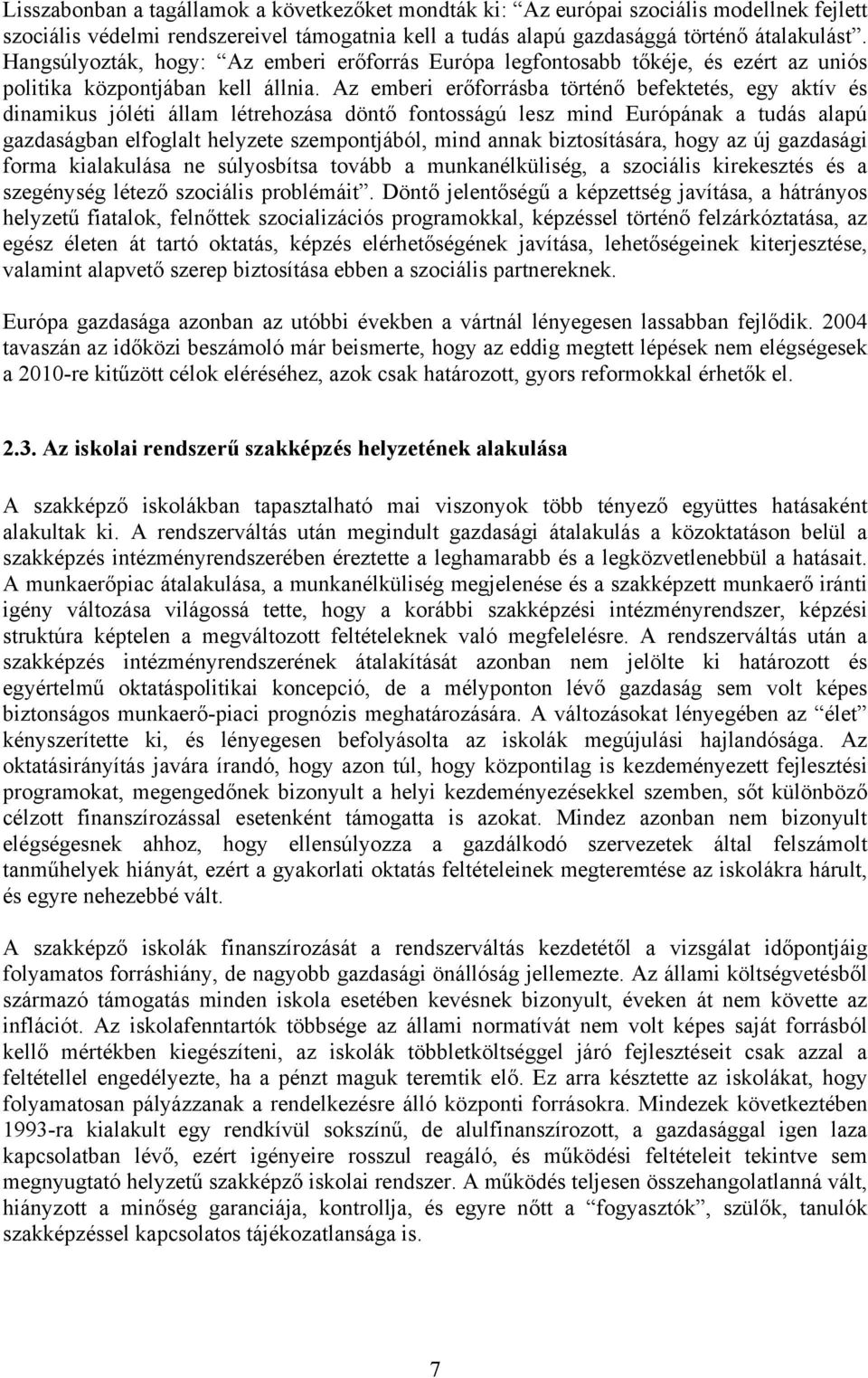 Az emberi erőforrásba történő befektetés, egy aktív és dinamikus jóléti állam létrehozása döntő fontosságú lesz mind Európának a tudás alapú gazdaságban elfoglalt helyzete szempontjából, mind annak